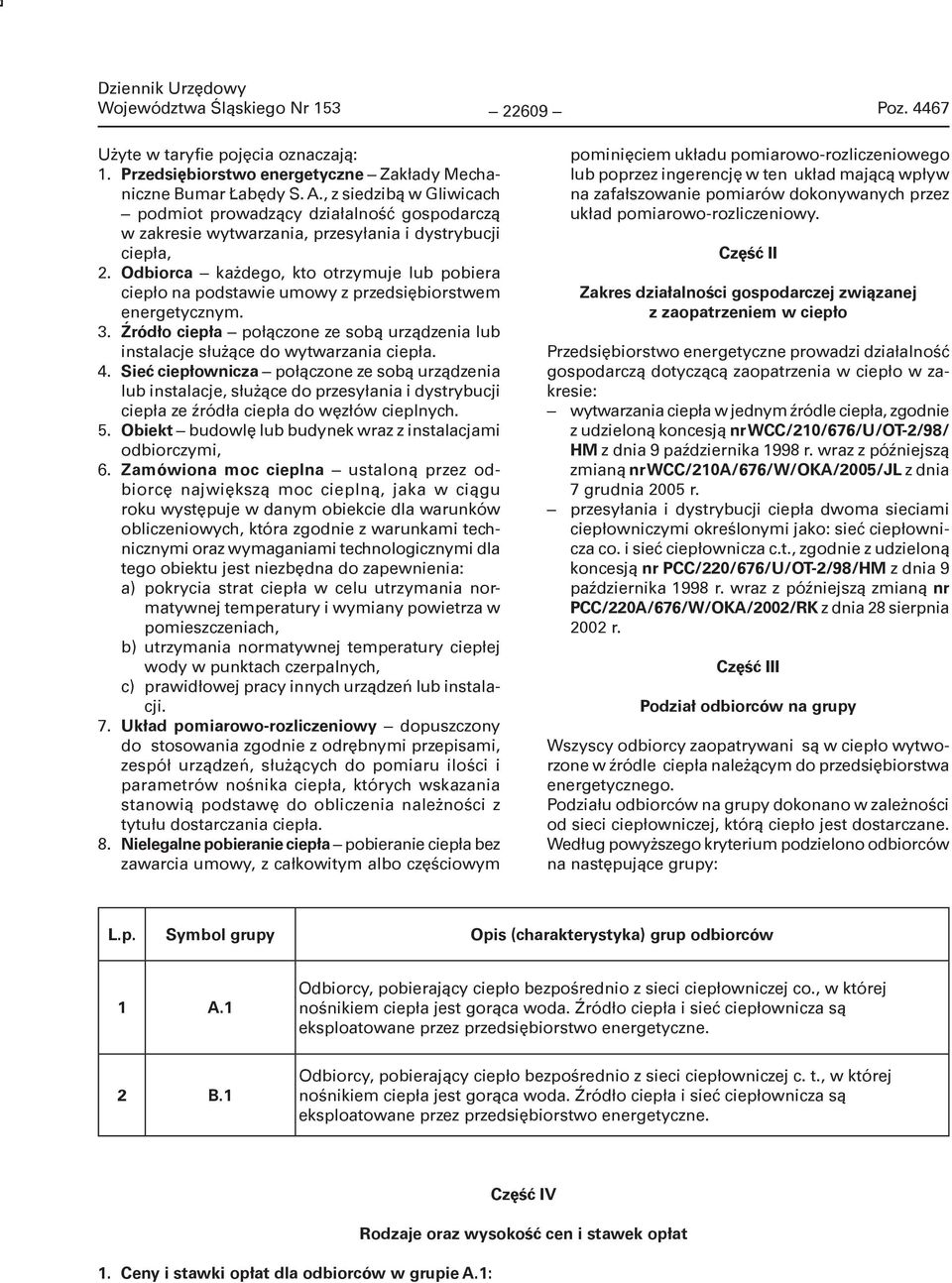 Odbiorca każdego, kto otrzymuje lub pobiera ciepło na podstawie umowy z przedsiębiorstwem energetycznym. 3. Źródło ciepła połączone ze sobą urządzenia lub instalacje służące do wytwarzania ciepła. 4.