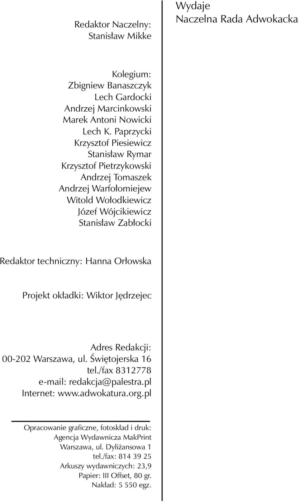 techniczny: Hanna Orłowska Projekt okładki: Wiktor Jędrzejec Adres Redakcji: 00-202 Warszawa, ul. Świętojerska 16 tel./fax 8312778 e-mail: redakcja@palestra.pl Internet: www.