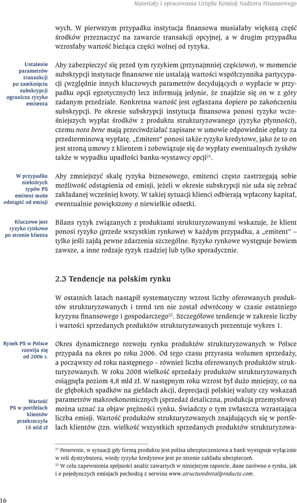 Ustalenie parametrów transakcji po zamknięciu subskrypcji ogranicza ryzyko emitenta Aby zabezpieczyć się przed tym ryzykiem (przynajmniej częściowo), w momencie subskrypcji instytucje finansowe nie