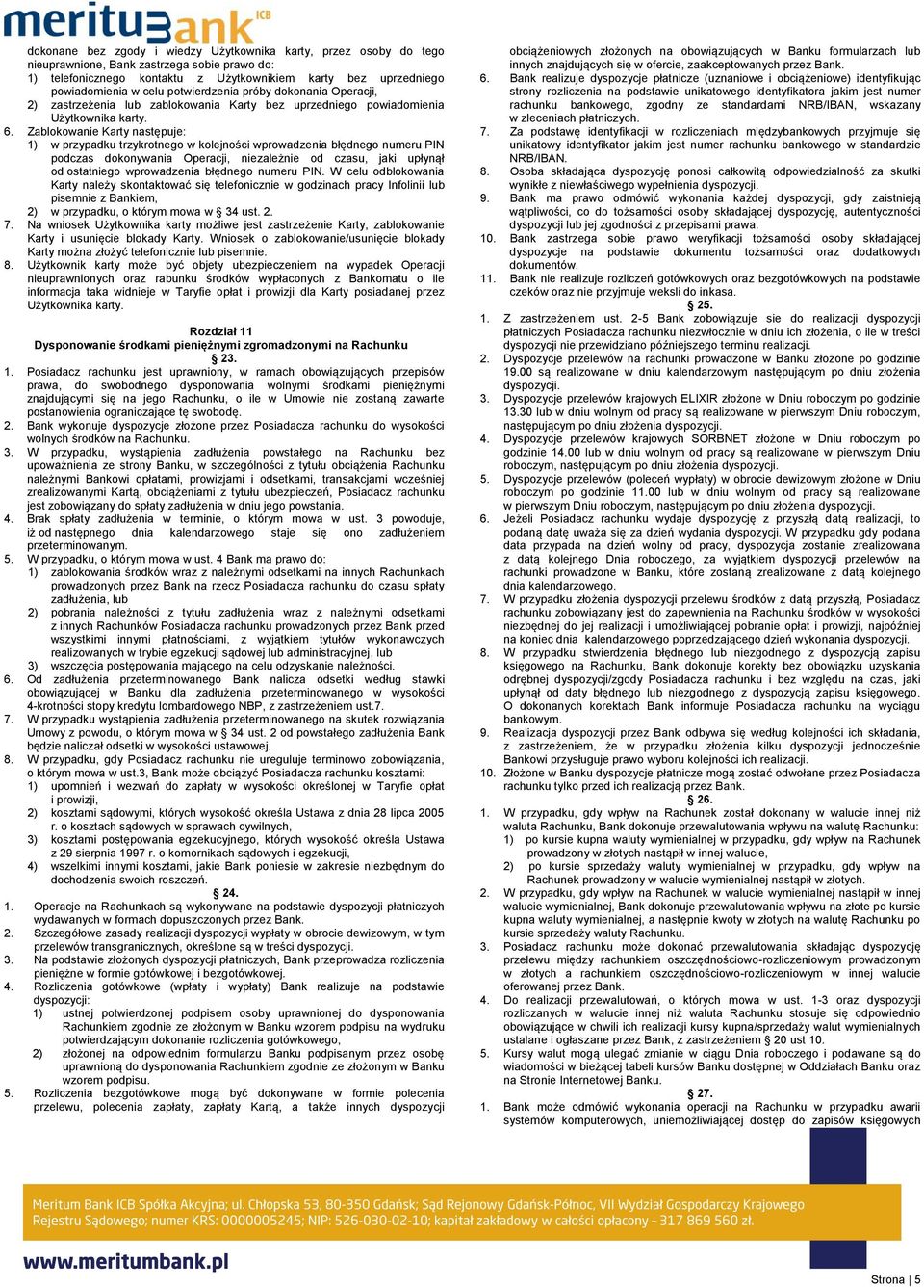 Zablokowanie Karty następuje: 1) w przypadku trzykrotnego w kolejności wprowadzenia błędnego numeru PIN podczas dokonywania Operacji, niezależnie od czasu, jaki upłynął od ostatniego wprowadzenia