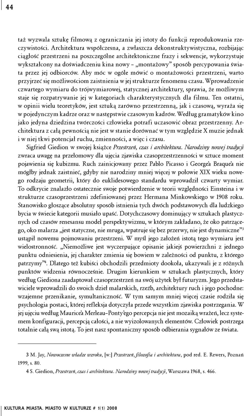 montażowy sposób percypowania świata przez jej odbiorców. Aby móc w ogóle mówić o montażowości przestrzeni, warto przyjrzeć się możliwościom zaistnienia w jej strukturze fenomenu czasu.