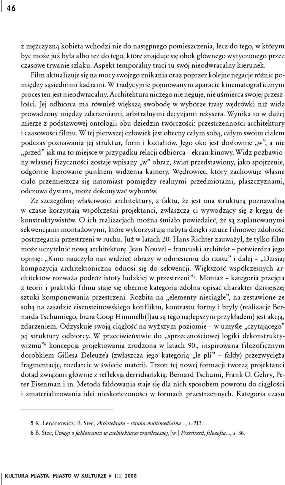 W tradycyjnie pojmowanym aparacie kinematograficznym proces ten jest nieodwracalny. Architektura niczego nie neguje, nie uśmierca swojej przeszłości.