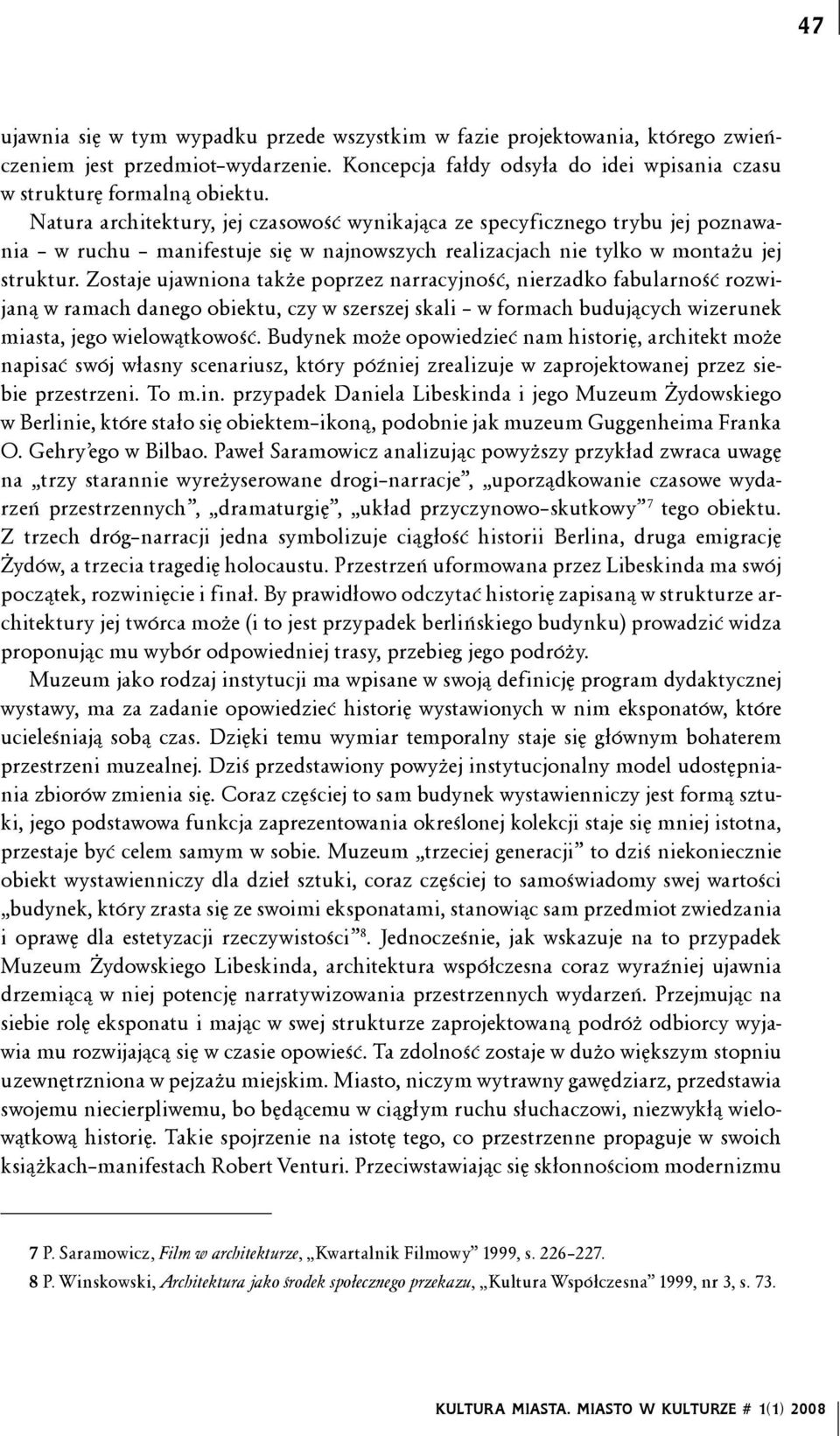 Zostaje ujawniona także poprzez narracyjność, nierzadko fabularność rozwijaną w ramach danego obiektu, czy w szerszej skali w formach budujących wizerunek miasta, jego wielowątkowość.