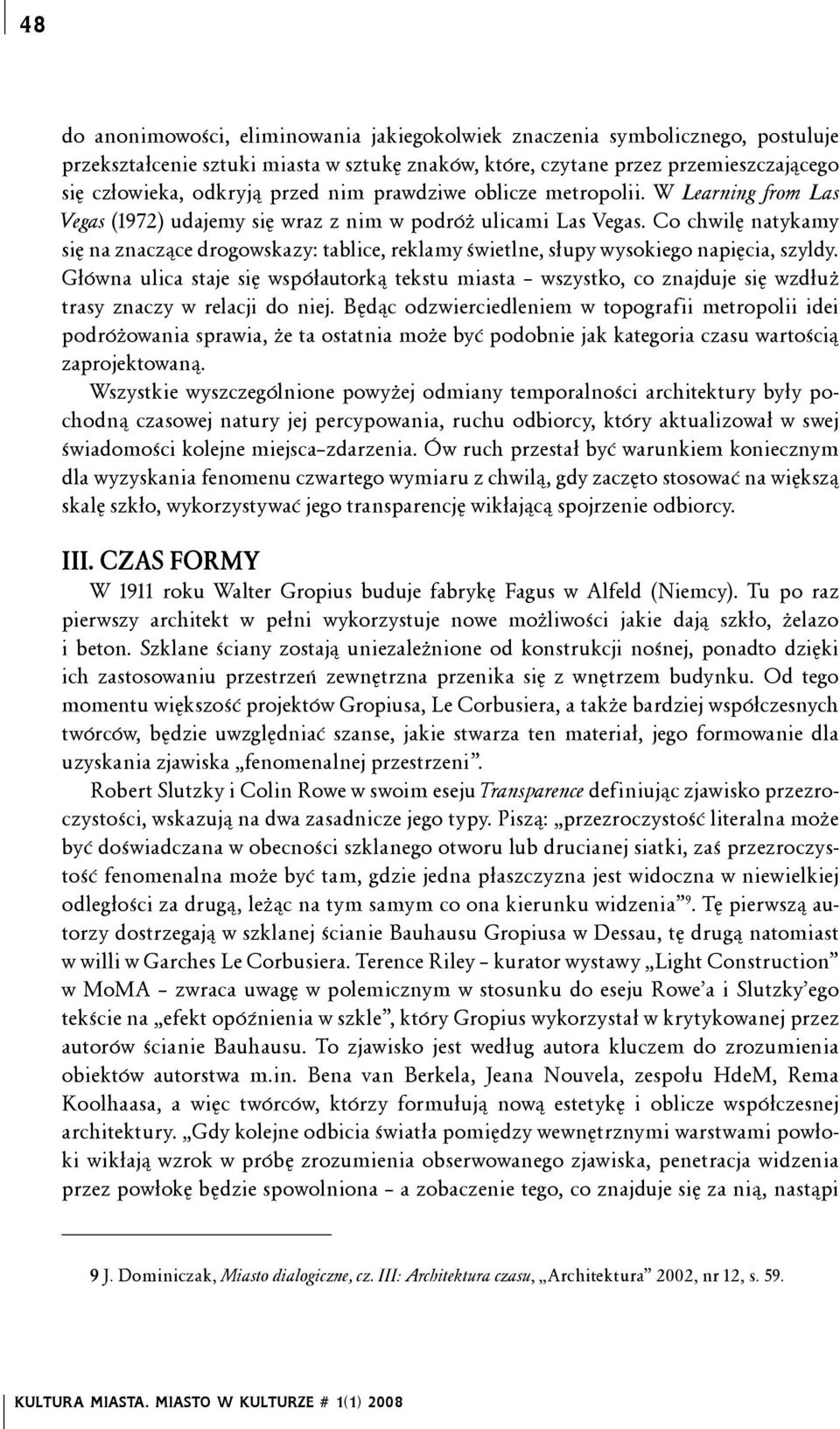 Co chwilę natykamy się na znaczące drogowskazy: tablice, reklamy świetlne, słupy wysokiego napięcia, szyldy.