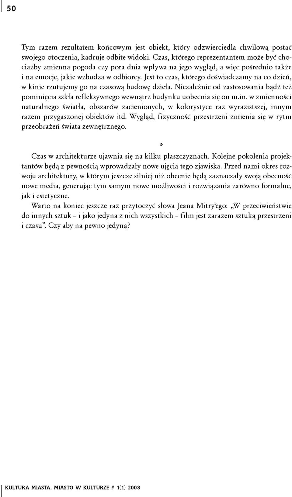 Jest to czas, którego doświadczamy na co dzień, w kinie rzutujemy go na czasową budowę dzieła. Niezależnie od zastosowania bądź też pominięcia szkła refleksywnego wewnątrz budynku uobecnia się on m.