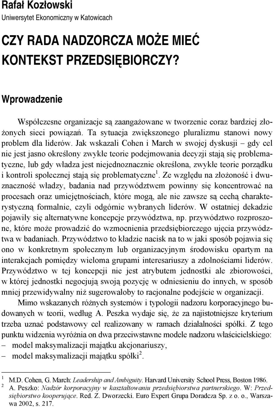 Jak wskazali Cohen i March w swojej dyskusji gdy cel nie jest jasno określony zwykłe teorie podejmowania decyzji stają się problematyczne, lub gdy władza jest niejednoznacznie określona, zwykłe