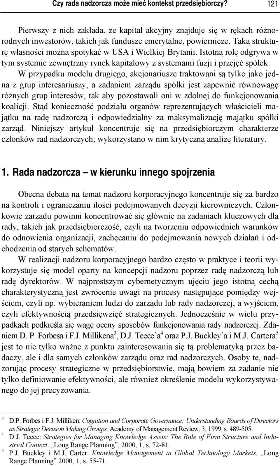 W przypadku modelu drugiego, akcjonariusze traktowani są tylko jako jedna z grup interesariuszy, a zadaniem zarządu spółki jest zapewnić równowagę różnych grup interesów, tak aby pozostawali oni w