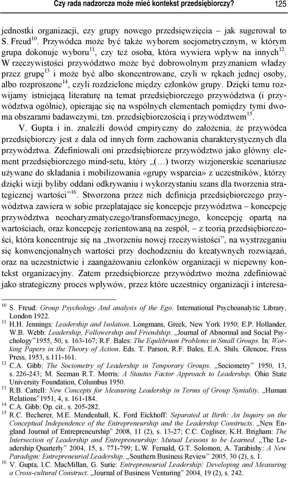 W rzeczywistości przywództwo może być dobrowolnym przyznaniem władzy przez grupę 13 i może być albo skoncentrowane, czyli w rękach jednej osoby, albo rozproszone 14, czyli rozdzielone między członków