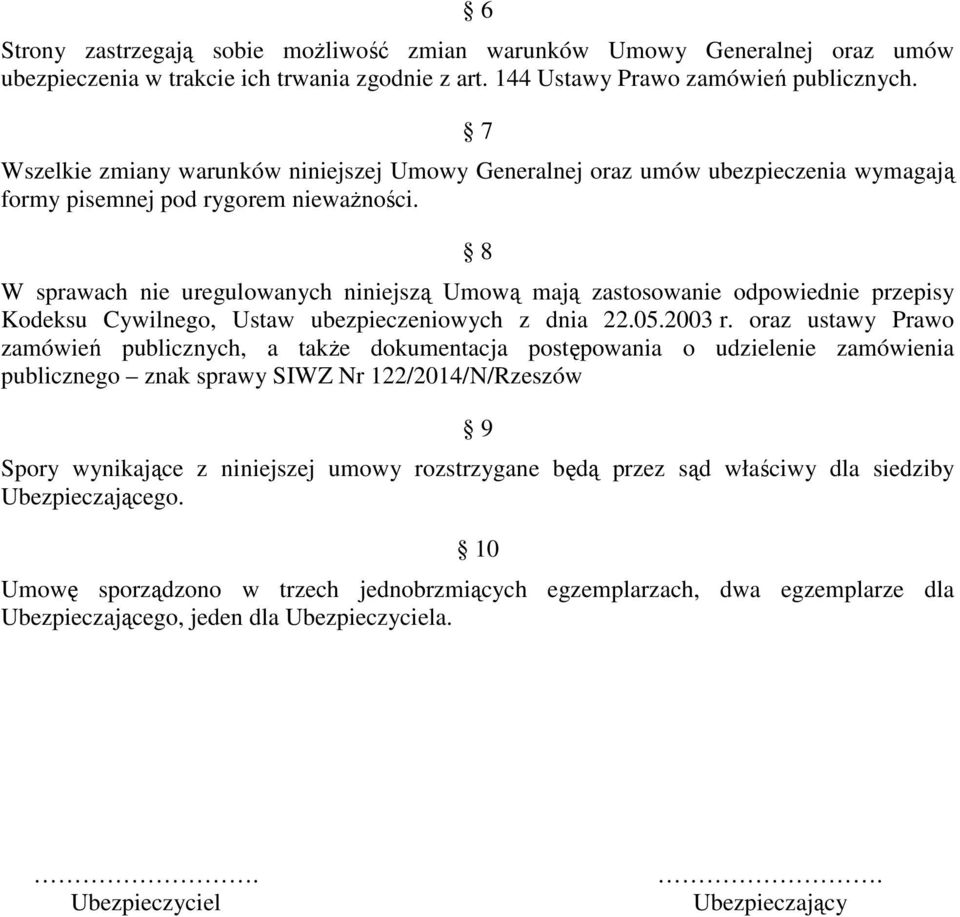 8 W sprawach nie uregulowanych niniejszą Umową mają zastosowanie odpowiednie przepisy Kodeksu Cywilnego, Ustaw ubezpieczeniowych z dnia 22.05.2003 r.