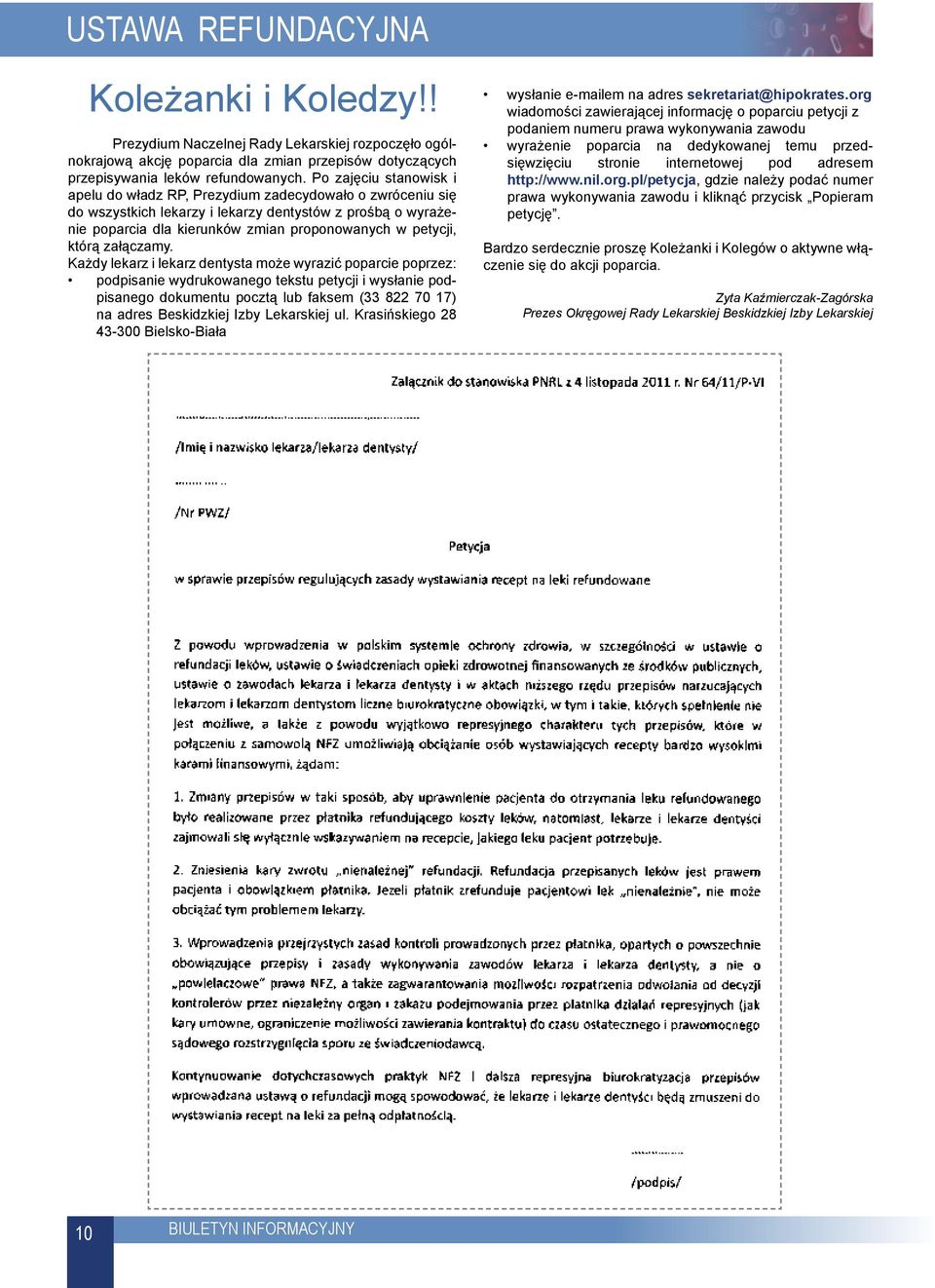 Po zajęciu stanowisk i apelu do władz RP, Prezydium zadecydowało o zwróceniu się do wszystkich lekarzy i lekarzy dentystów z prośbą o wyrażenie poparcia dla kierunków zmian proponowanych w petycji,