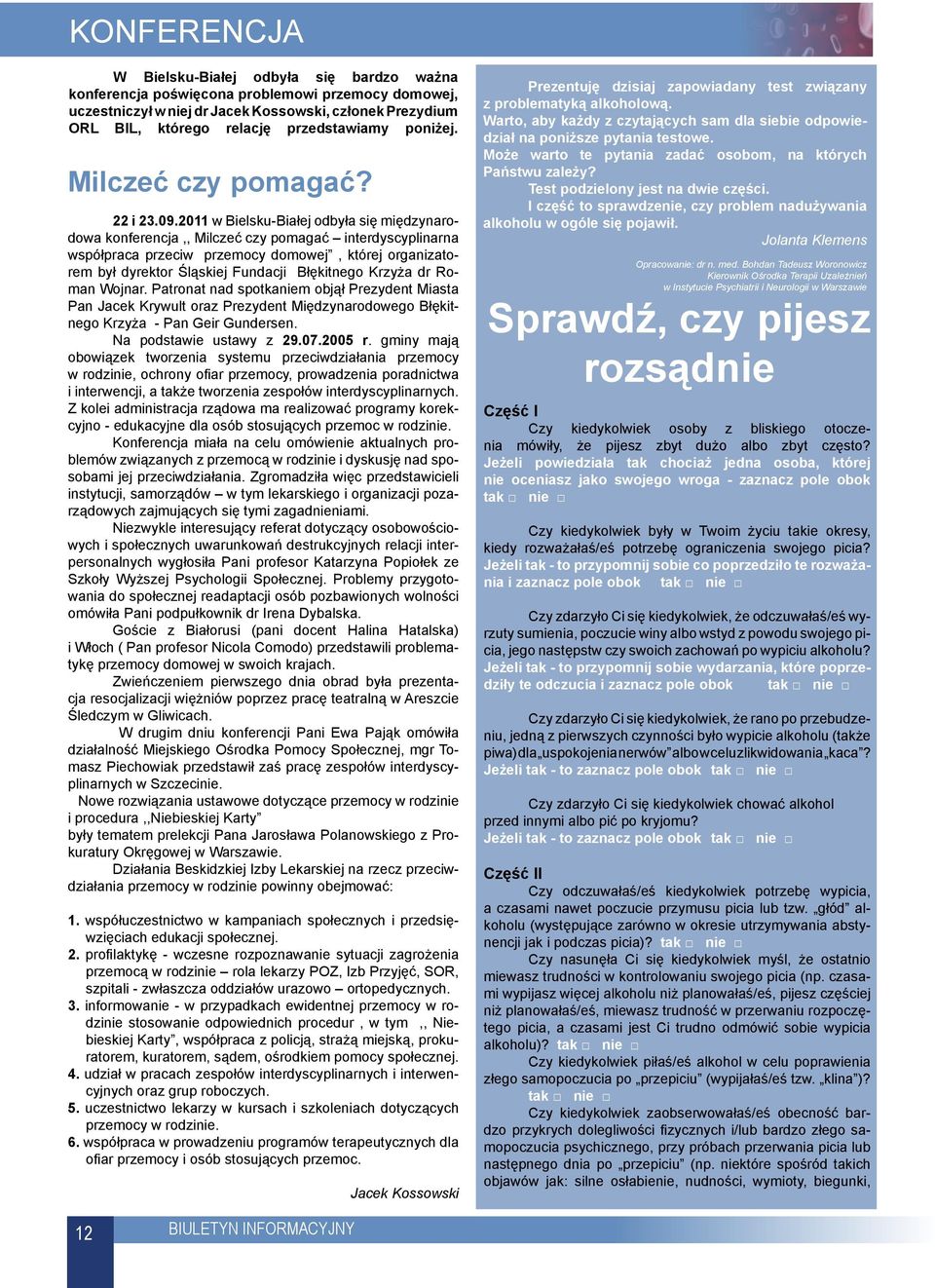 2011 w Bielsku-Białej odbyła się międzynarodowa konferencja,, Milczeć czy pomagać interdyscyplinarna współpraca przeciw przemocy domowej, której organizatorem był dyrektor Śląskiej Fundacji