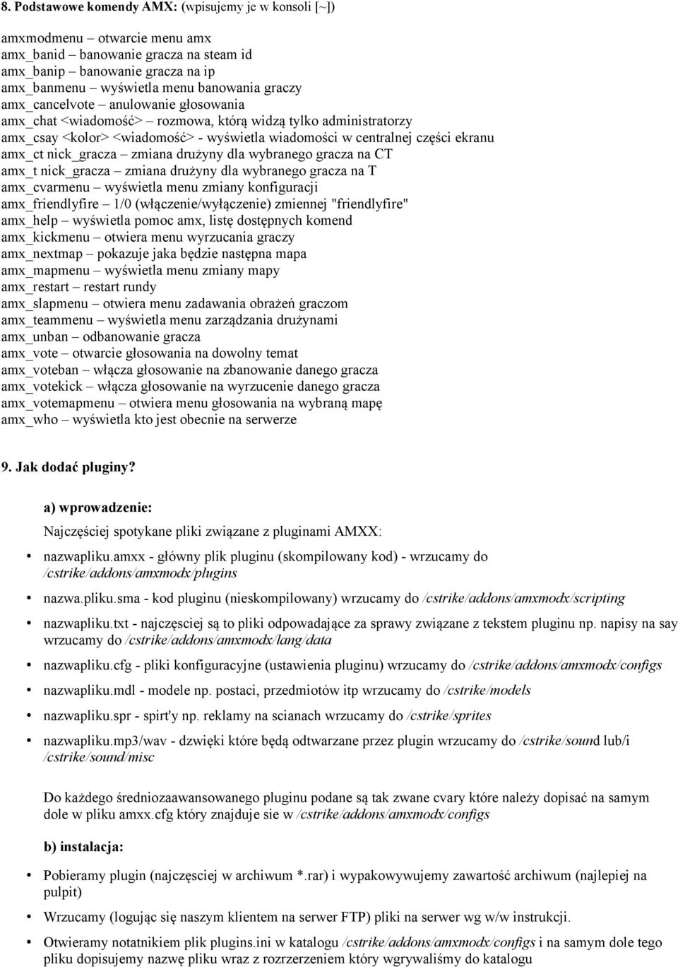 nick_gracza zmiana drużyny dla wybranego gracza na CT amx_t nick_gracza zmiana drużyny dla wybranego gracza na T amx_cvarmenu wyświetla menu zmiany konfiguracji amx_friendlyfire 1/0