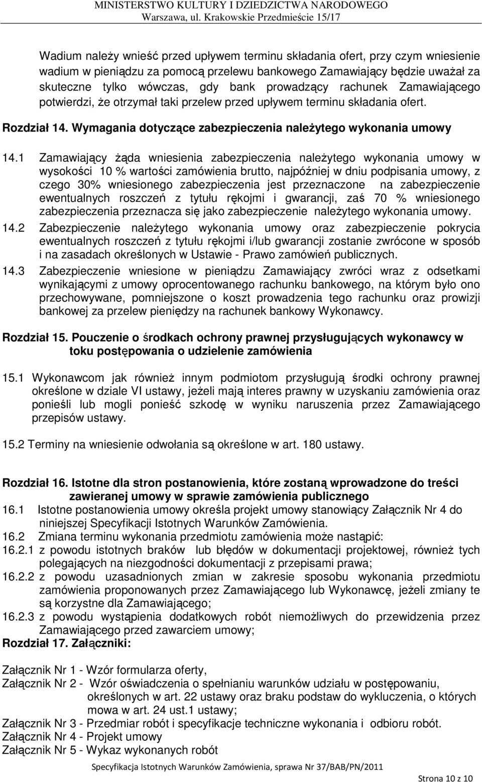 1 Zamawiający Ŝąda wniesienia zabezpieczenia naleŝytego wykonania umowy w wysokości 10 % wartości zamówienia brutto, najpóźniej w dniu podpisania umowy, z czego 30% wniesionego zabezpieczenia jest