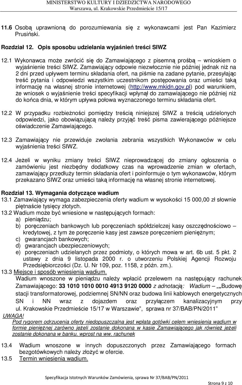 Zamawiający odpowie niezwłocznie nie później jednak niŝ na 2 dni przed upływem terminu składania ofert, na piśmie na zadane pytanie, przesyłając treść pytania i odpowiedzi wszystkim uczestnikom