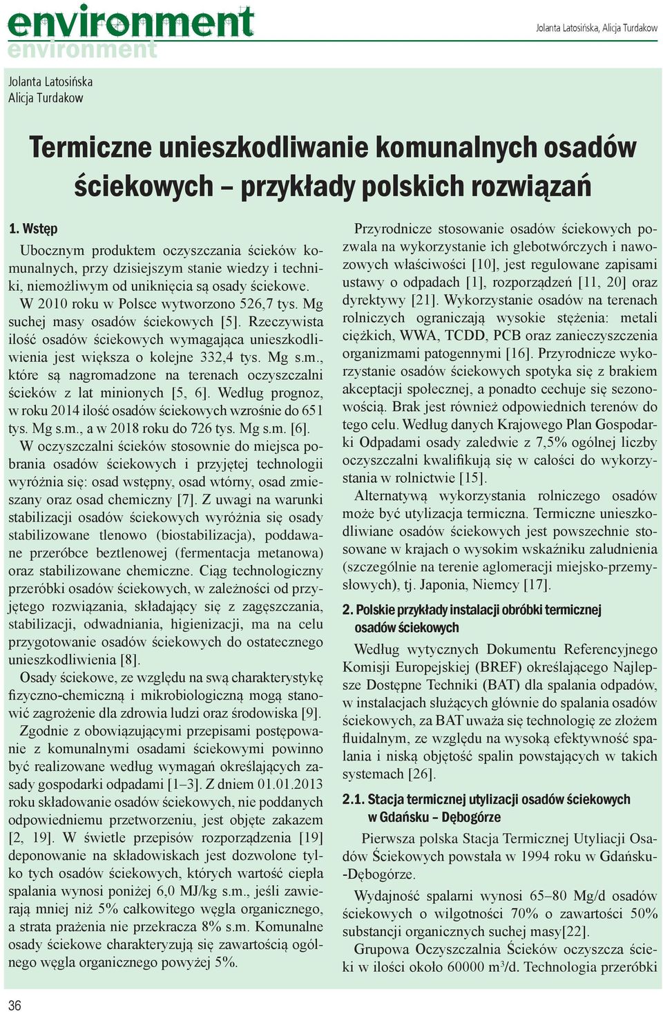 Mg suchej masy osadów ściekowych [5]. Rzeczywista ilość osadów ściekowych wymagająca unieszkodliwienia jest większa o kolejne 332,4 tys. Mg s.m., które są nagromadzone na terenach oczyszczalni ścieków z lat minionych [5, 6].