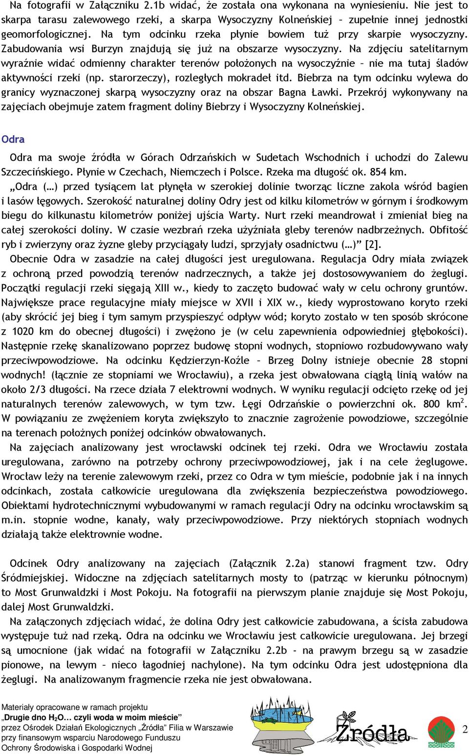 Na zdjęciu satelitarnym wyraźnie widać odmienny charakter terenów połoŝonych na wysoczyźnie nie ma tutaj śladów aktywności rzeki (np. starorzeczy), rozległych mokradeł itd.