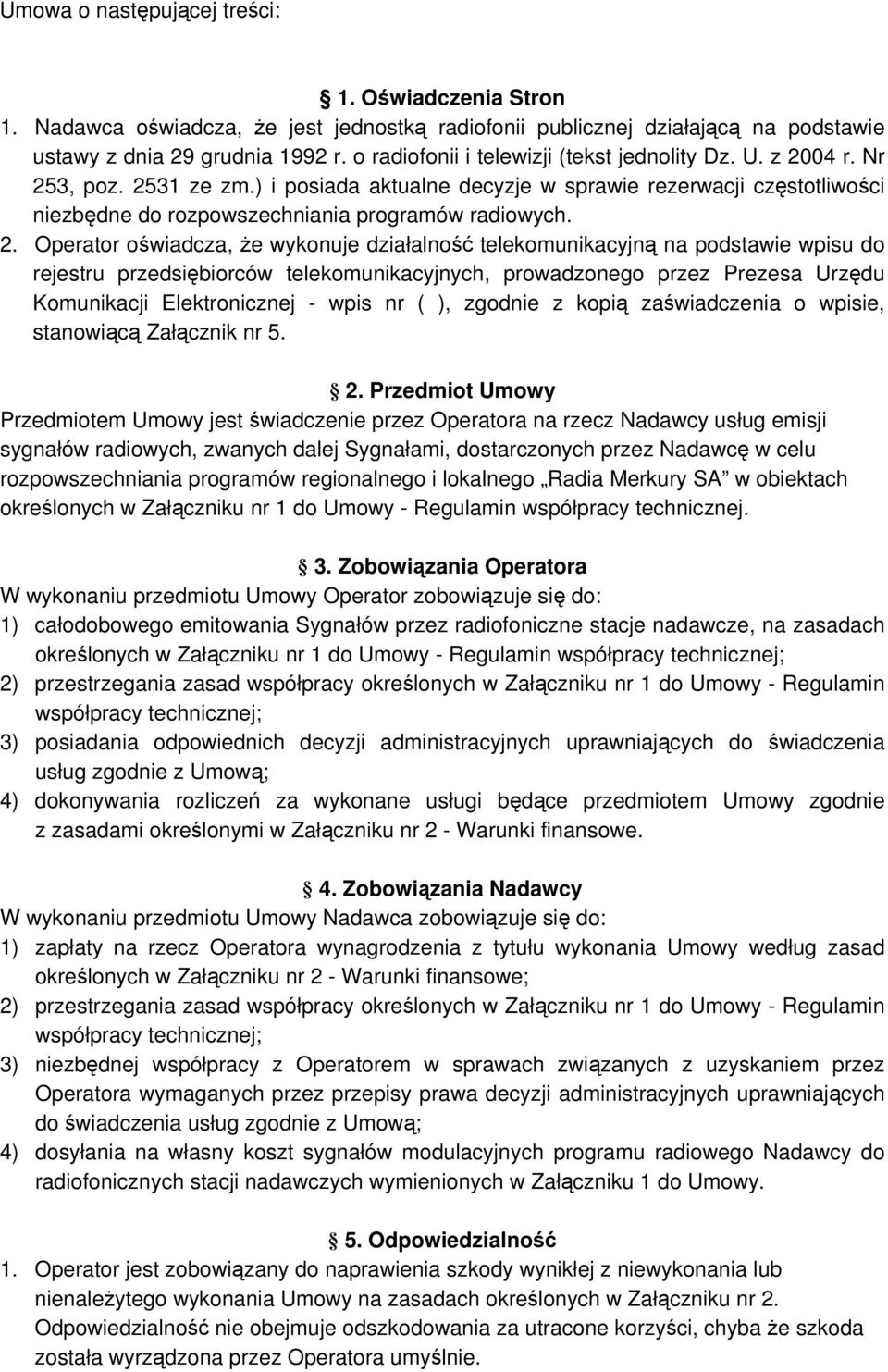 2. Operator oświadcza, że wykonuje działalność telekomunikacyjną na podstawie wpisu do rejestru przedsiębiorców telekomunikacyjnych, prowadzonego przez Prezesa Urzędu Komunikacji Elektronicznej -