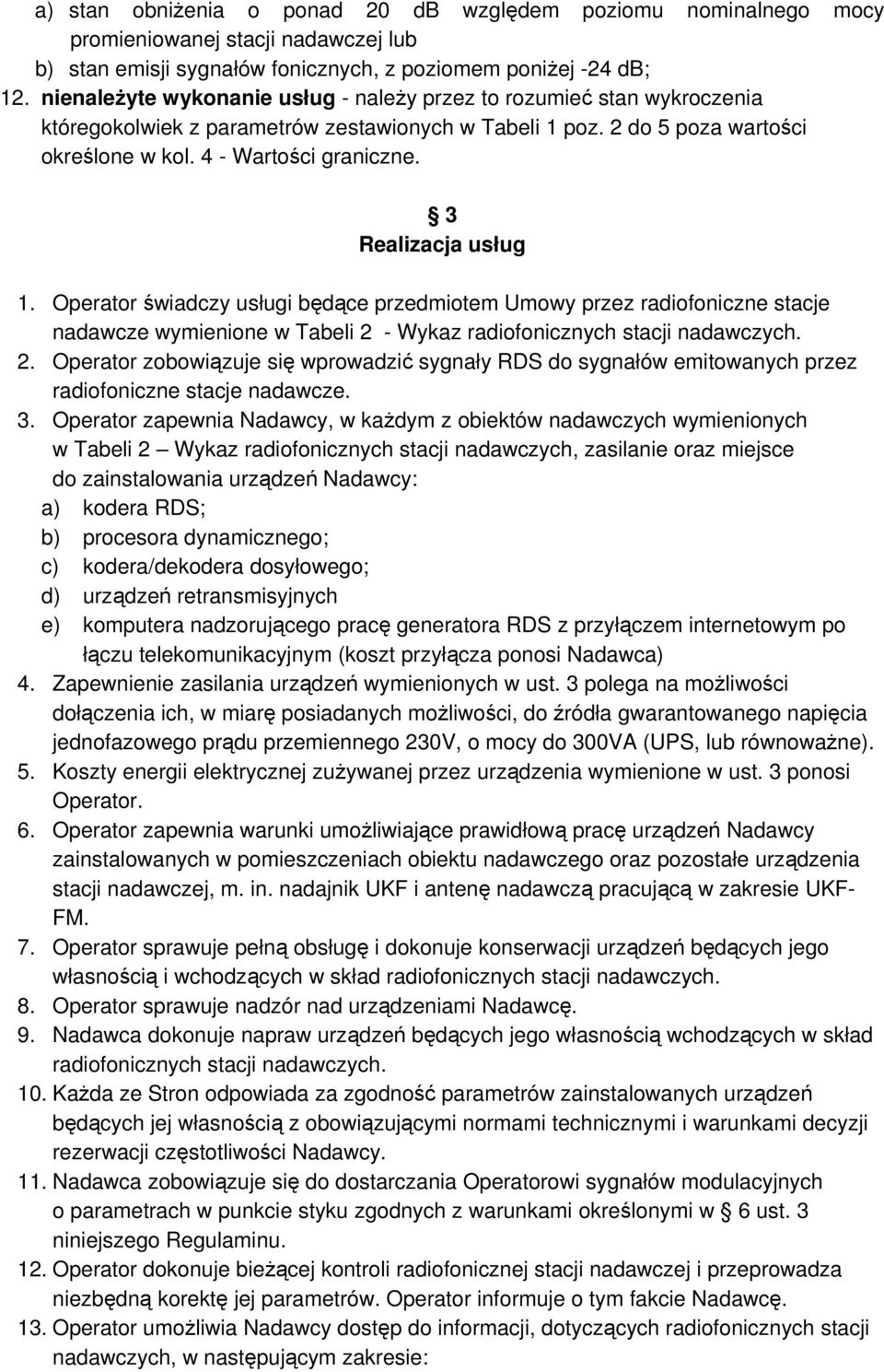 3 Realizacja usług 1. Operator świadczy usługi będące przedmiotem Umowy przez radiofoniczne stacje nadawcze wymienione w Tabeli 2 