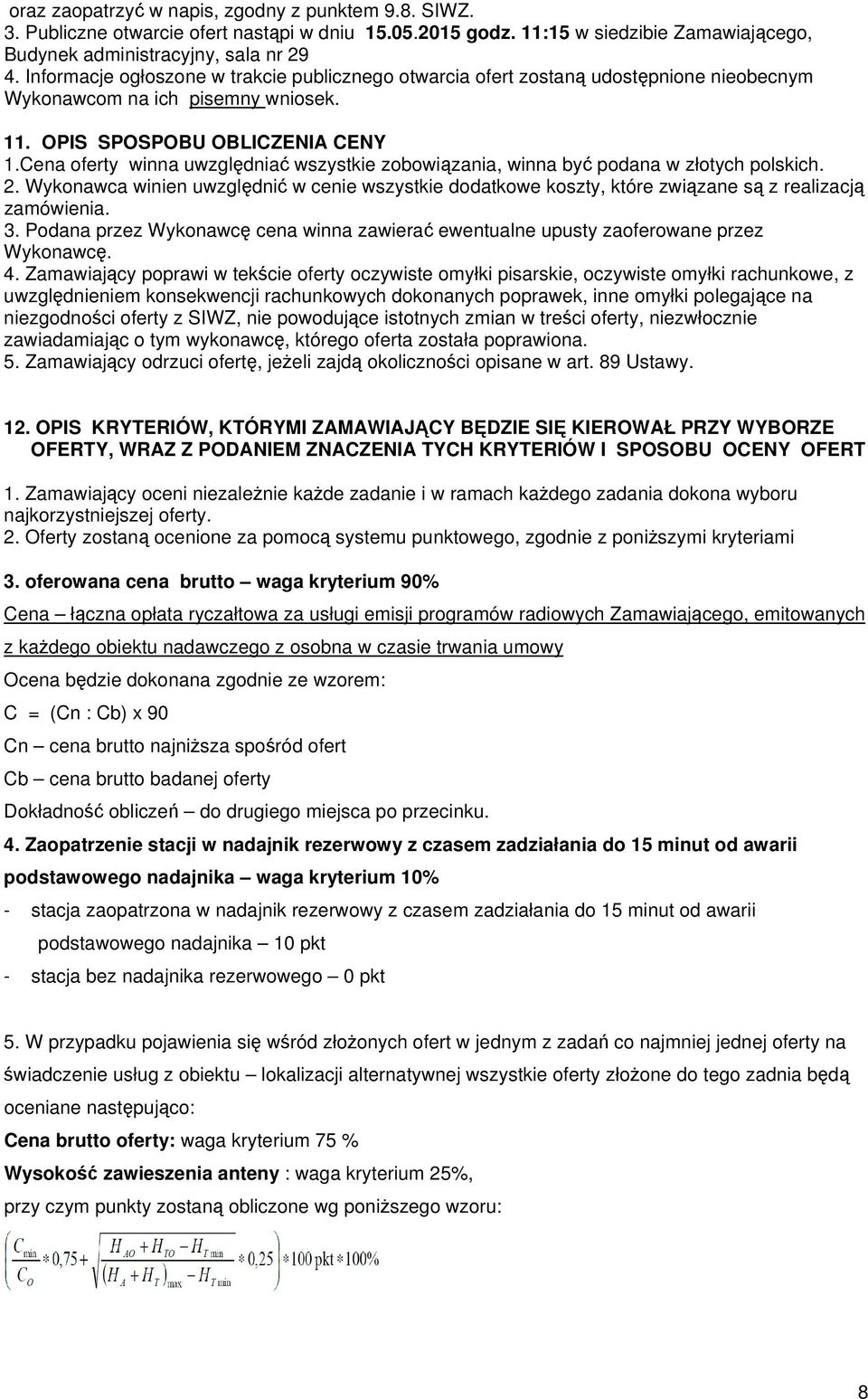 Cena oferty winna uwzględniać wszystkie zobowiązania, winna być podana w złotych polskich. 2. Wykonawca winien uwzględnić w cenie wszystkie dodatkowe koszty, które związane są z realizacją zamówienia.