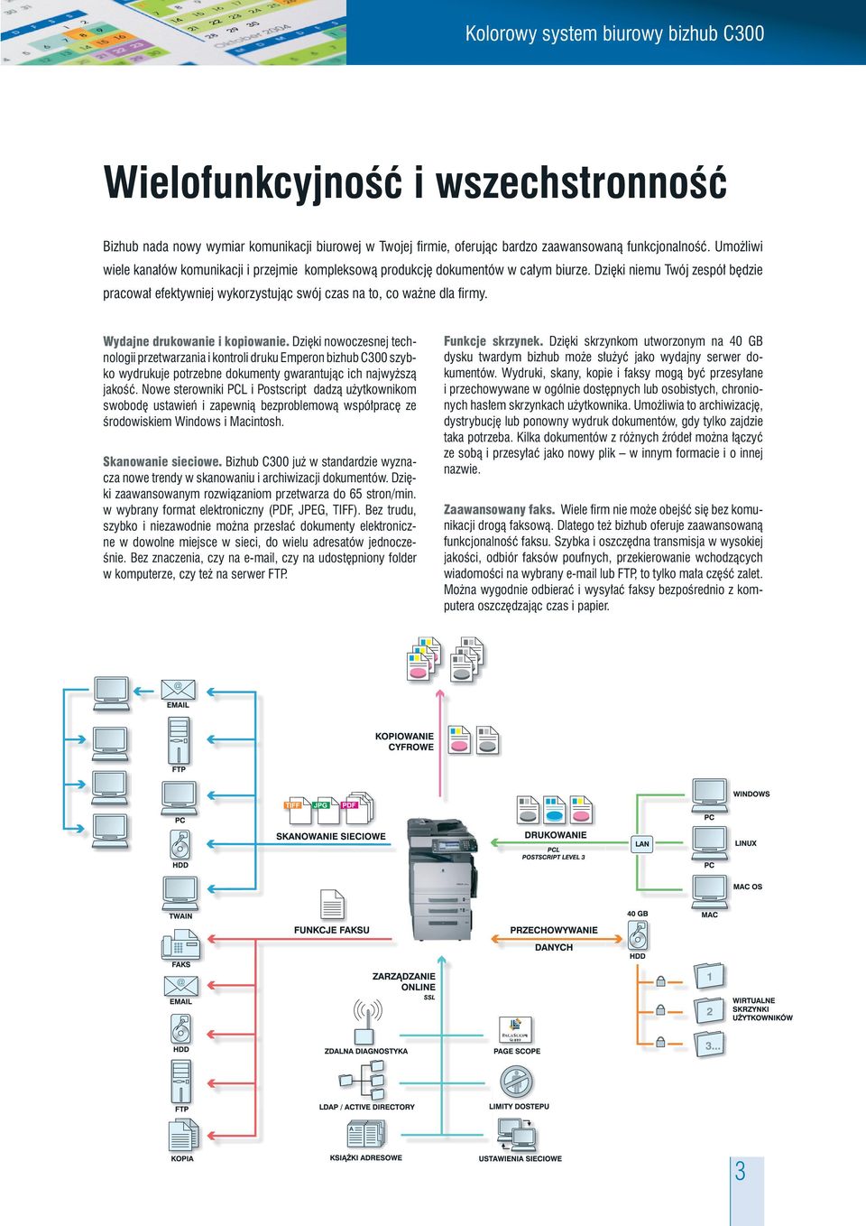 Wydajne drukowanie i kopiowanie. Dzięki nowoczesnej technologii przetwarzania i kontroli druku Emperon bizhub C300 szybko wydrukuje potrzebne dokumenty gwarantując ich najwyższą jakość.