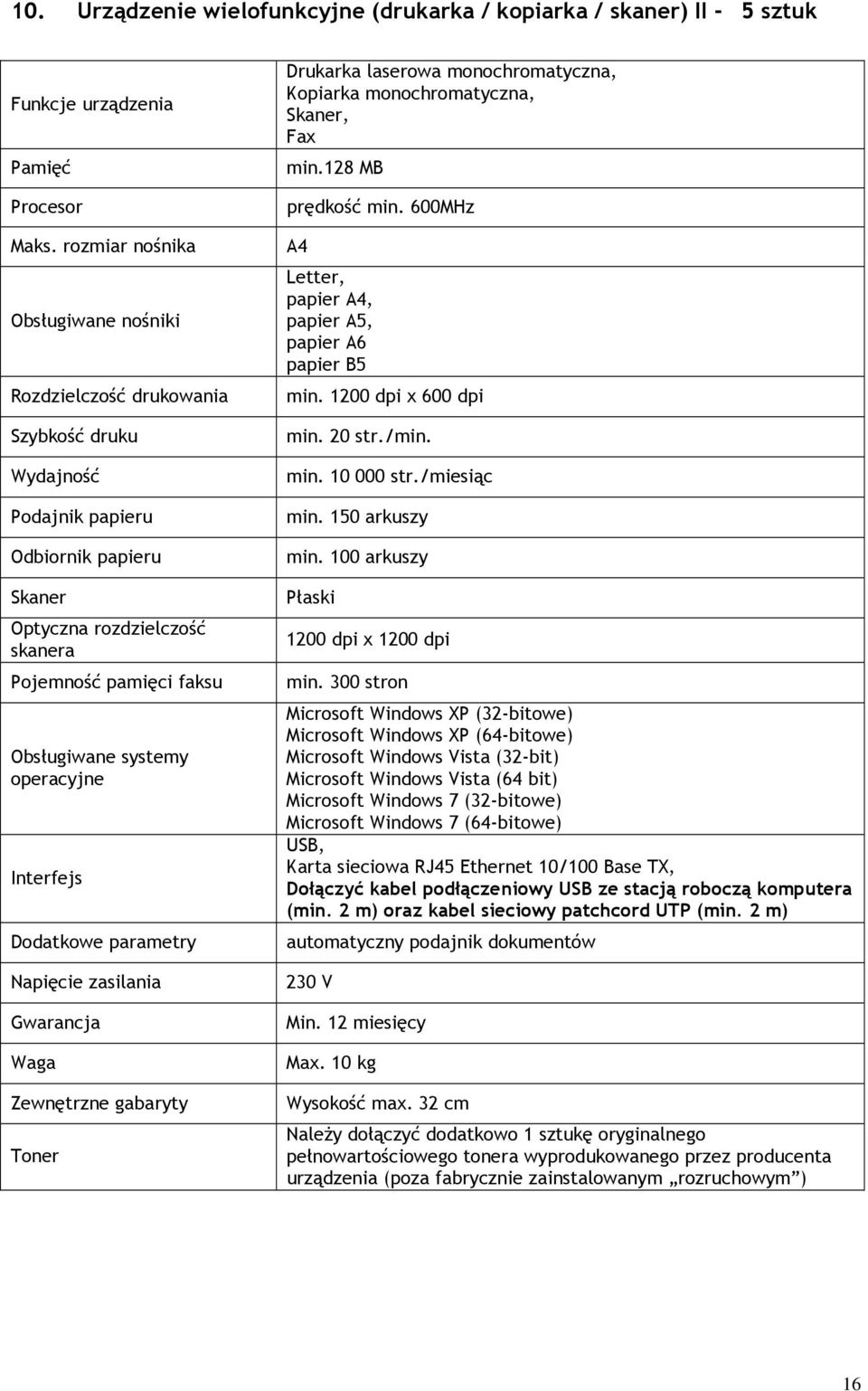 systemy operacyjne Interfejs Dodatkowe parametry Napięcie zasilania Gwarancja Waga Zewnętrzne gabaryty Toner Drukarka laserowa monochromatyczna, Kopiarka monochromatyczna, Skaner, Fax min.