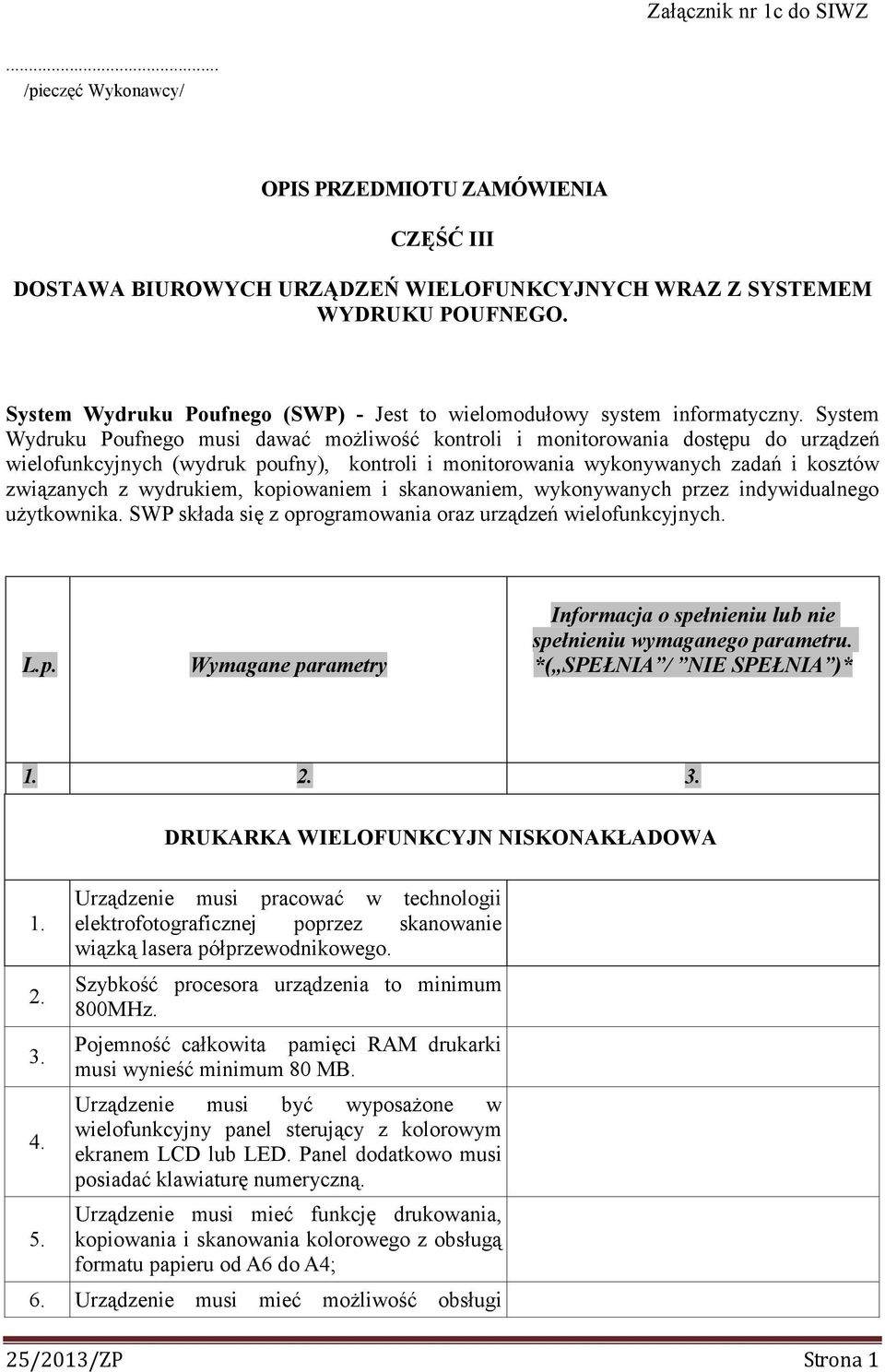 System Wydruku Poufnego musi dawać moŝliwość kontroli i monitorowania dostępu do urządzeń wielofunkcyjnych (wydruk poufny), kontroli i monitorowania wykonywanych zadań i kosztów związanych z