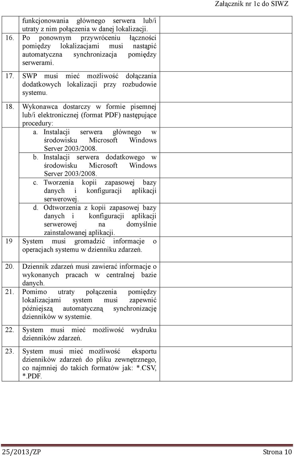 SWP musi mieć moŝliwość dołączania dodatkowych lokalizacji przy rozbudowie systemu. 18. Wykonawca dostarczy w formie pisemnej lub/i elektronicznej (format PDF) następujące procedury: a.