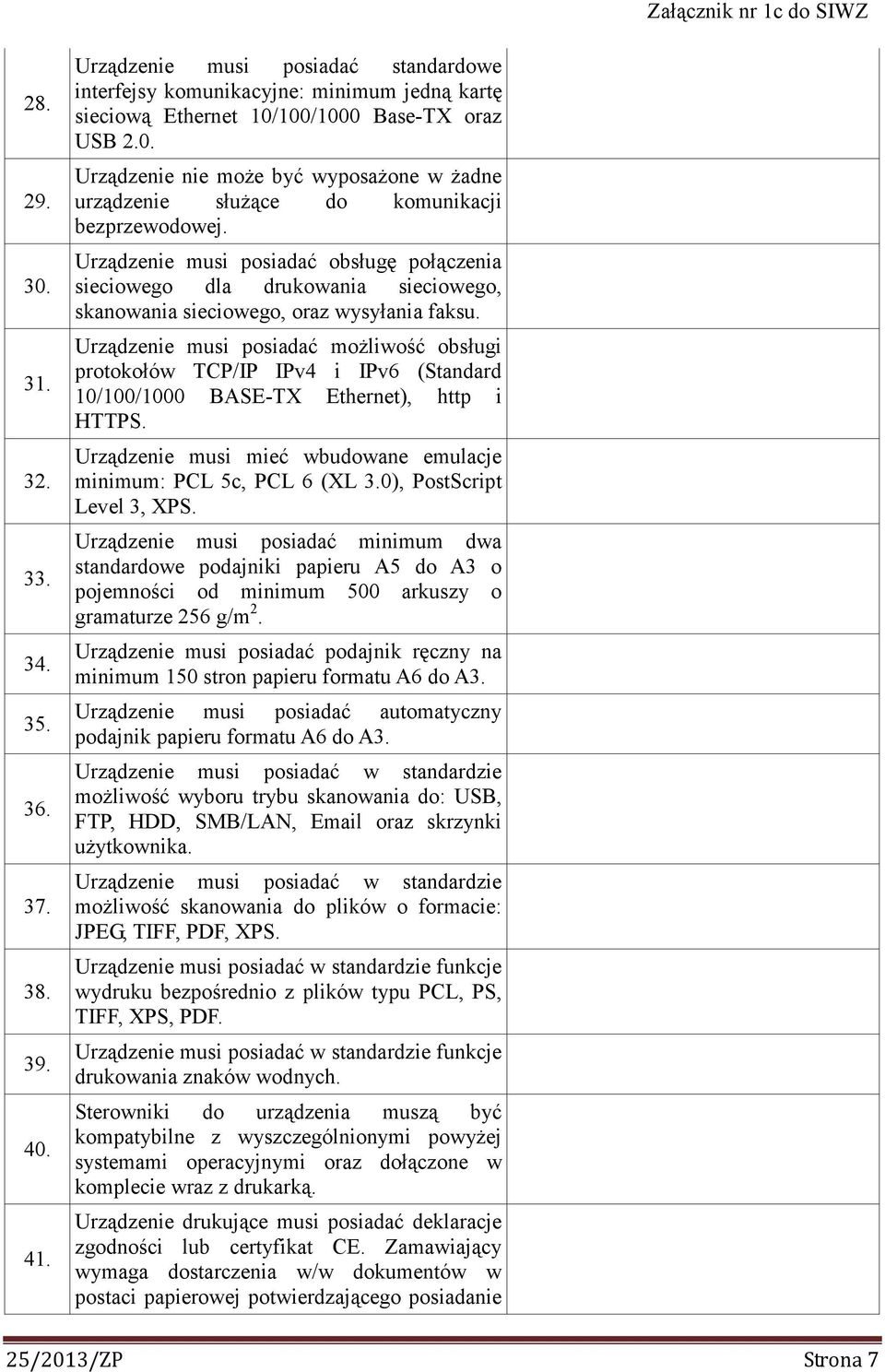 Urządzenie musi posiadać moŝliwość obsługi protokołów TCP/IP IPv4 i IPv6 (Standard 10/100/1000 BASE-TX Ethernet), http i HTTPS. Urządzenie musi mieć wbudowane emulacje minimum: PCL 5c, PCL 6 (XL 3.