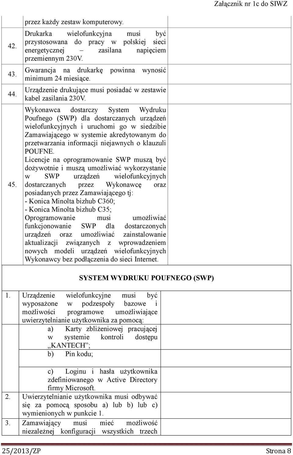 Wykonawca dostarczy System Wydruku Poufnego (SWP) dla dostarczanych urządzeń wielofunkcyjnych i uruchomi go w siedzibie Zamawiającego w systemie akredytowanym do przetwarzania informacji niejawnych o