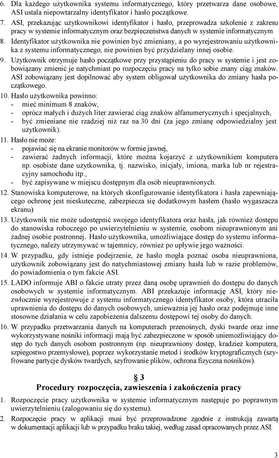 Identyfikator użytkownika nie powinien być zmieniany, a po wyrejestrowaniu użytkownika z systemu informatycznego, nie powinien być przydzielany innej osobie. 9.