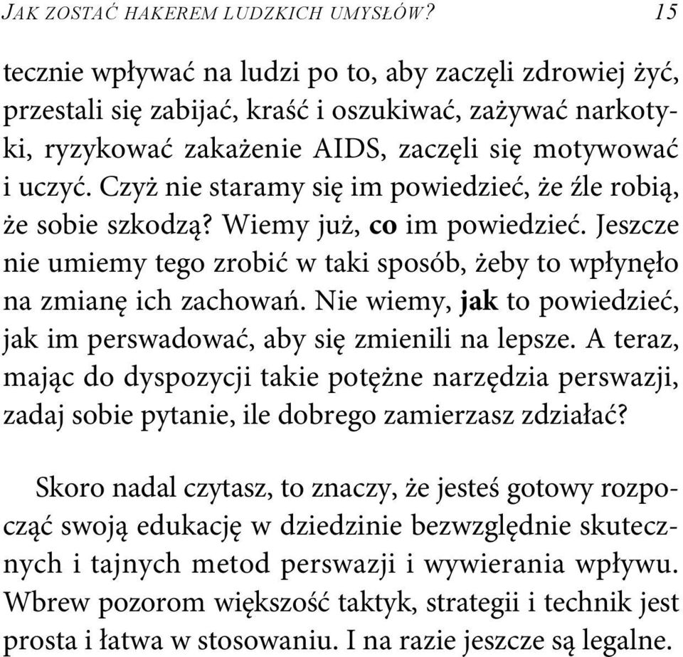 Czyż nie staramy się im powiedzieć, że źle robią, że sobie szkodzą? Wiemy już, co im powiedzieć. Jeszcze nie umiemy tego zrobić w taki sposób, żeby to wpłynęło na zmianę ich zachowań.