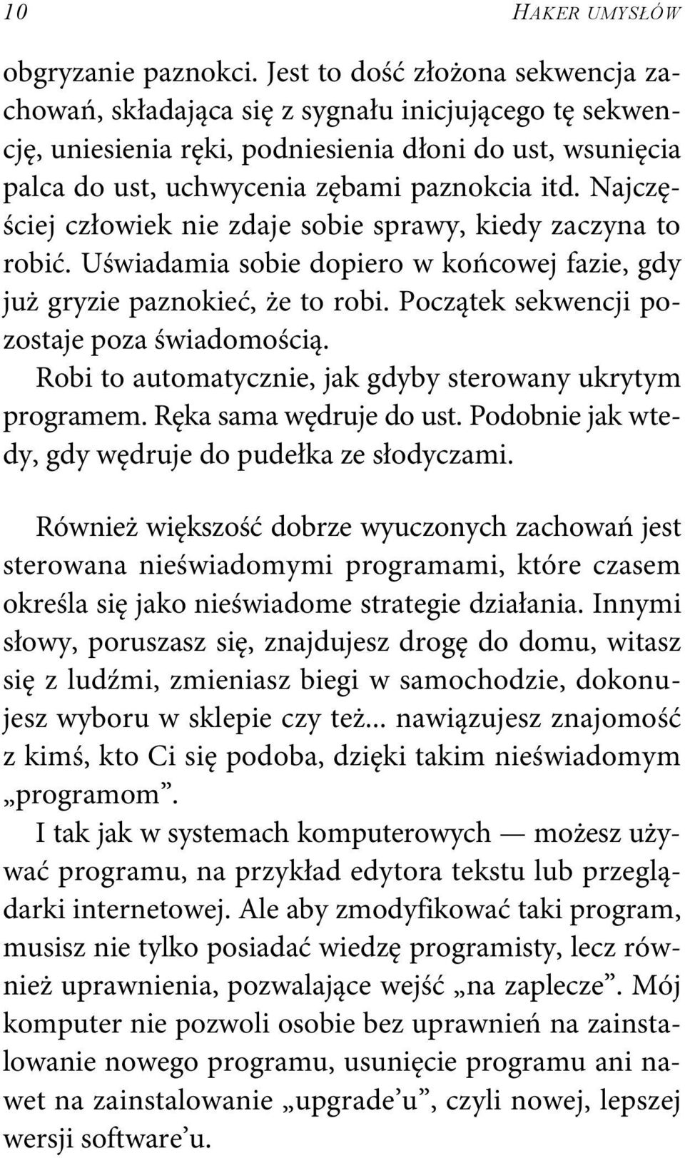 Najczęściej człowiek nie zdaje sobie sprawy, kiedy zaczyna to robić. Uświadamia sobie dopiero w końcowej fazie, gdy już gryzie paznokieć, że to robi. Początek sekwencji pozostaje poza świadomością.