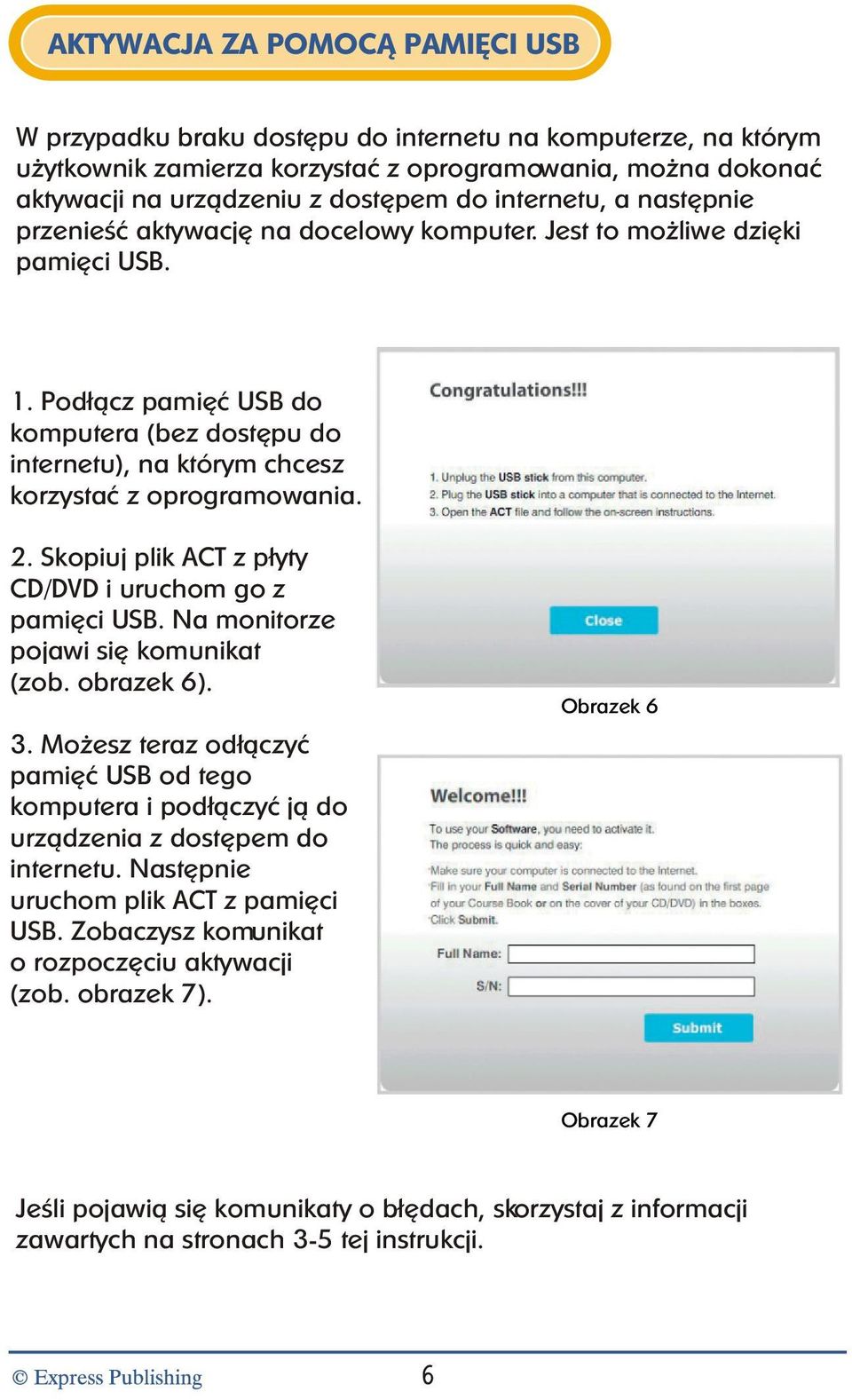 Pod³¹cz pamiêæ USB do komputera (bez dostêpu do internetu), na którym chcesz korzystaæ z oprogramowania. 2. Skopiuj plik ACT z p³yty CD/DVD i uruchom go z pamiêci USB.