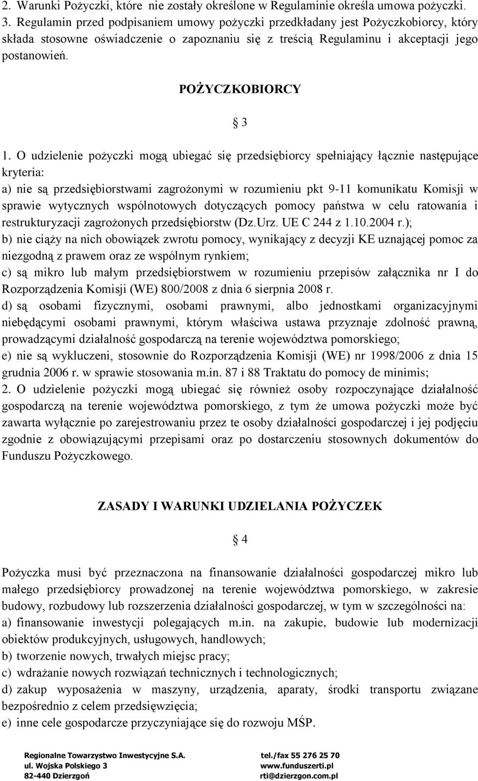 O udzielenie pożyczki mogą ubiegać się przedsiębiorcy spełniający łącznie następujące kryteria: a) nie są przedsiębiorstwami zagrożonymi w rozumieniu pkt 9-11 komunikatu Komisji w sprawie wytycznych