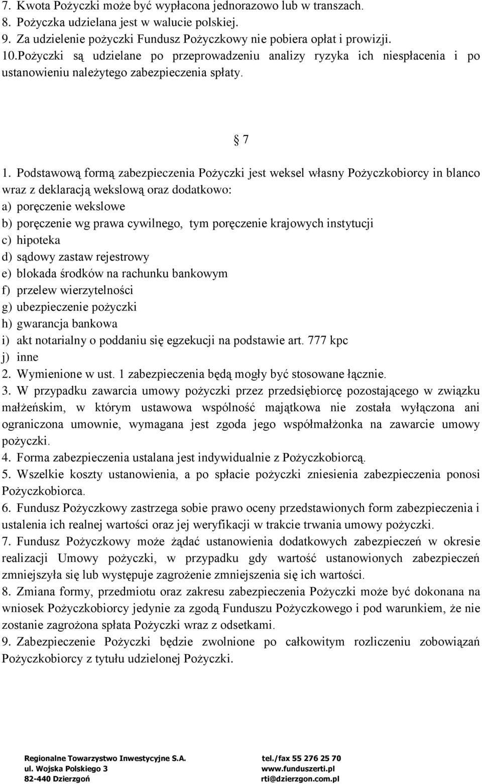 Podstawową formą zabezpieczenia Pożyczki jest weksel własny Pożyczkobiorcy in blanco wraz z deklaracją wekslową oraz dodatkowo: a) poręczenie wekslowe b) poręczenie wg prawa cywilnego, tym poręczenie