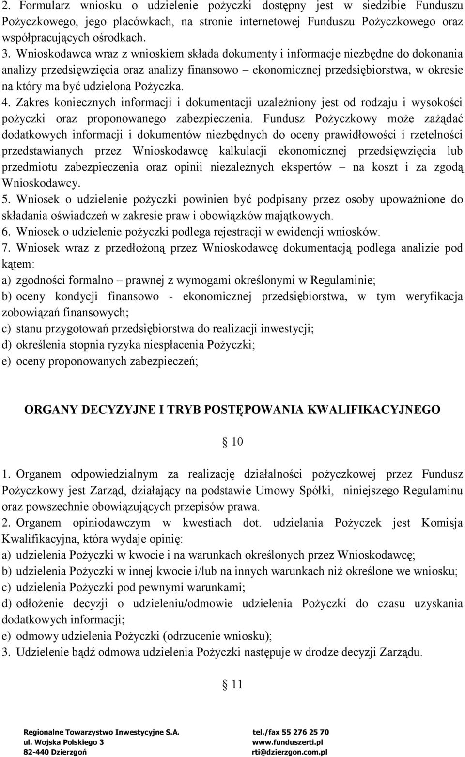 Pożyczka. 4. Zakres koniecznych informacji i dokumentacji uzależniony jest od rodzaju i wysokości pożyczki oraz proponowanego zabezpieczenia.