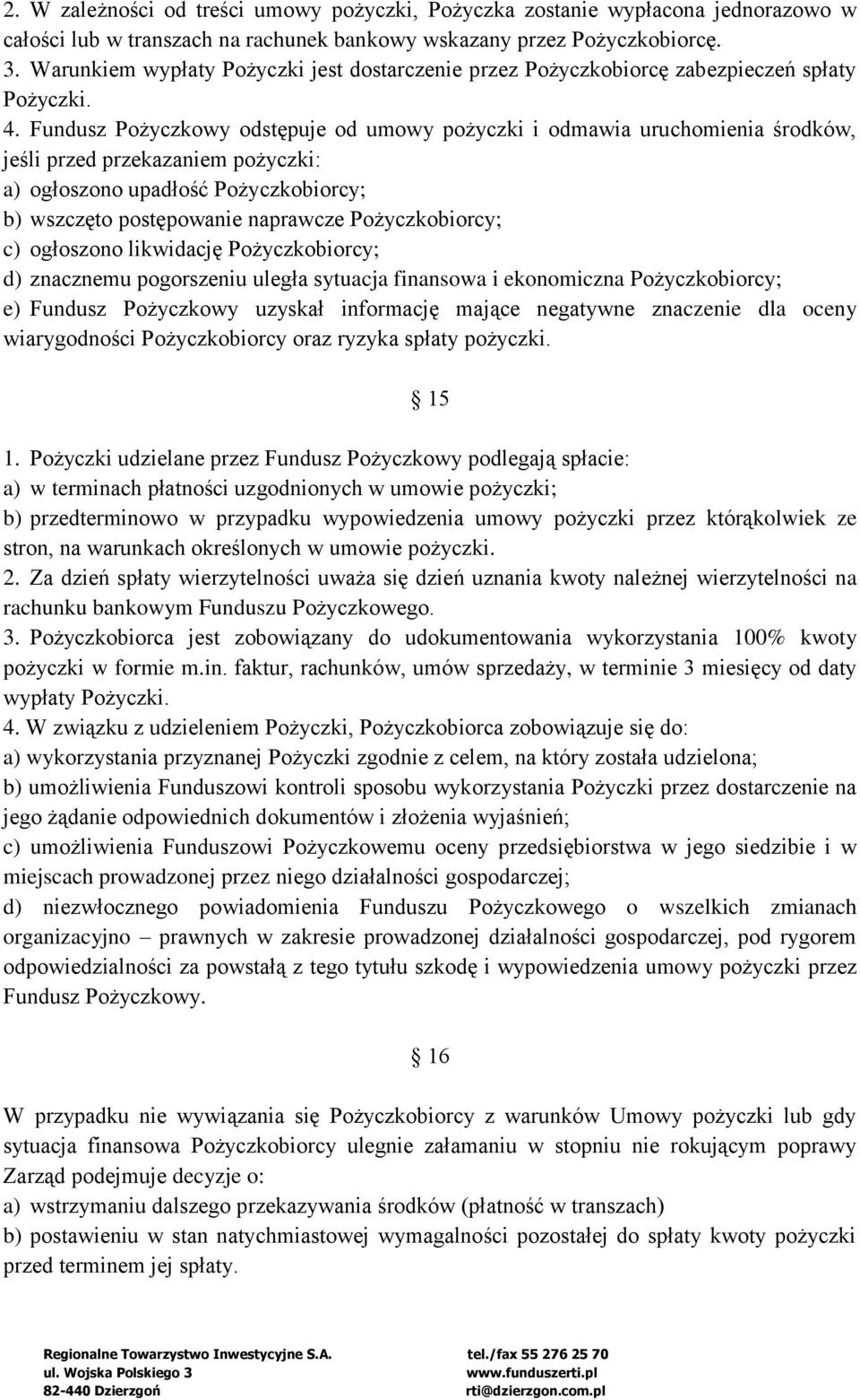 Fundusz Pożyczkowy odstępuje od umowy pożyczki i odmawia uruchomienia środków, jeśli przed przekazaniem pożyczki: a) ogłoszono upadłość Pożyczkobiorcy; b) wszczęto postępowanie naprawcze