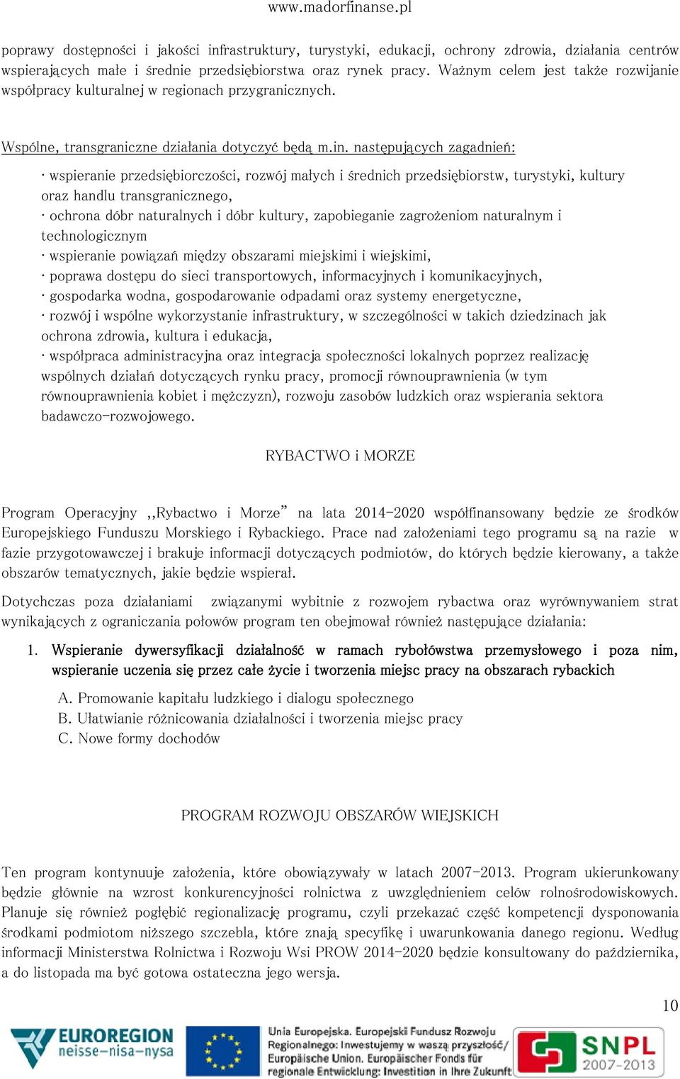 następujących zagadnień: wspieranie przedsiębiorczości, rozwój małych i średnich przedsiębiorstw, turystyki, kultury oraz handlu transgranicznego, ochrona dóbr naturalnych i dóbr kultury,