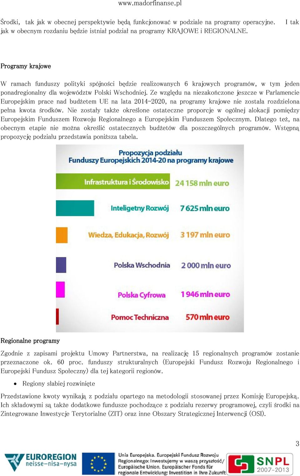 Ze względu na niezakończone jeszcze w Parlamencie Europejskim prace nad budżetem UE na lata 2014-2020, na programy krajowe nie została rozdzielona pełna kwota środków.