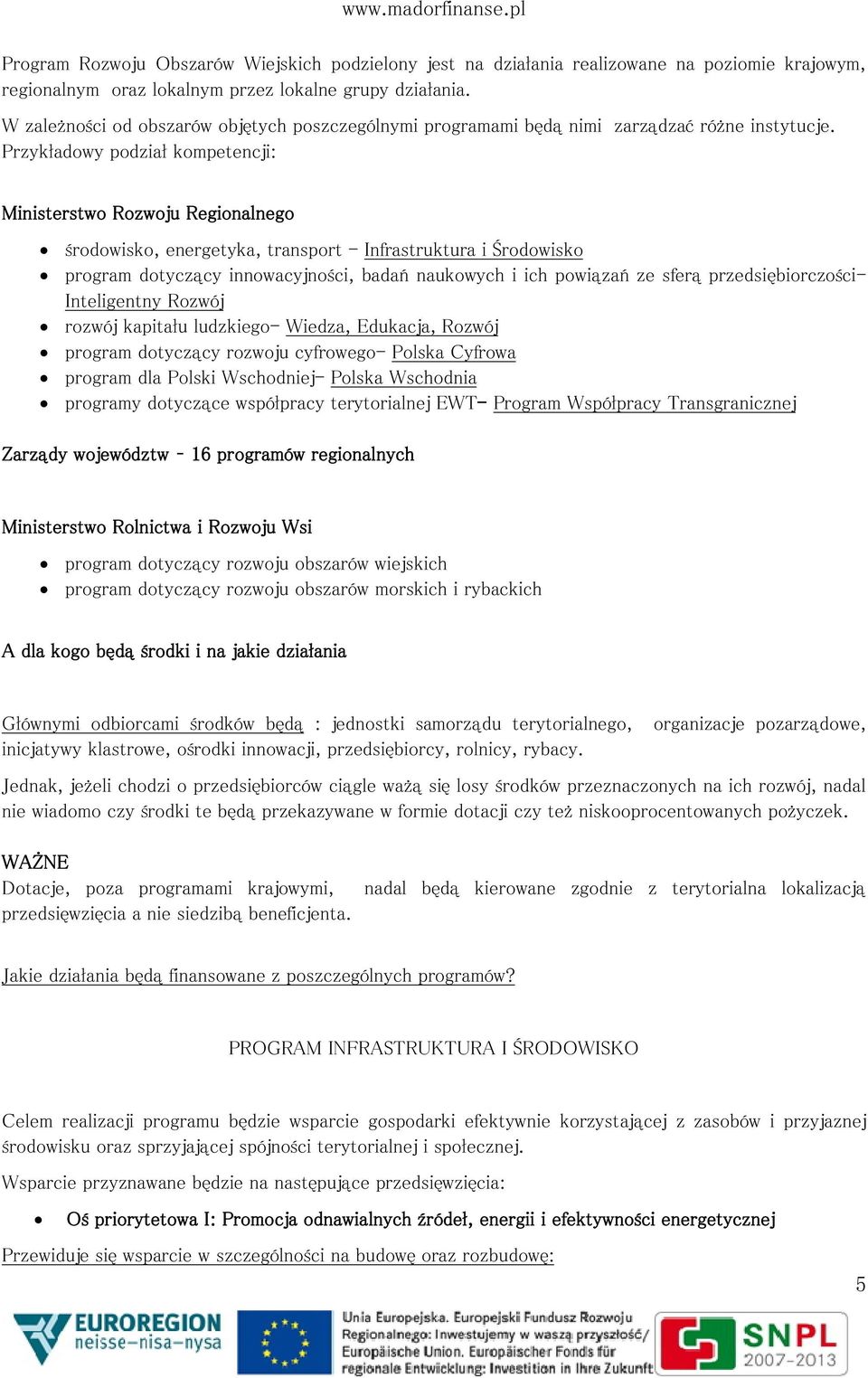 Przykładowy podział kompetencji: Ministerstwo Rozwoju Regionalnego środowisko, energetyka, transport - Infrastruktura i Środowisko program dotyczący innowacyjności, badań naukowych i ich powiązań ze