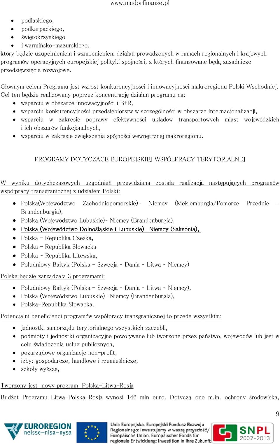 Cel ten będzie realizowany poprzez koncentrację działań programu na: wsparciu w obszarze innowacyjności i B+R, wsparciu konkurencyjności przedsiębiorstw w szczególności w obszarze