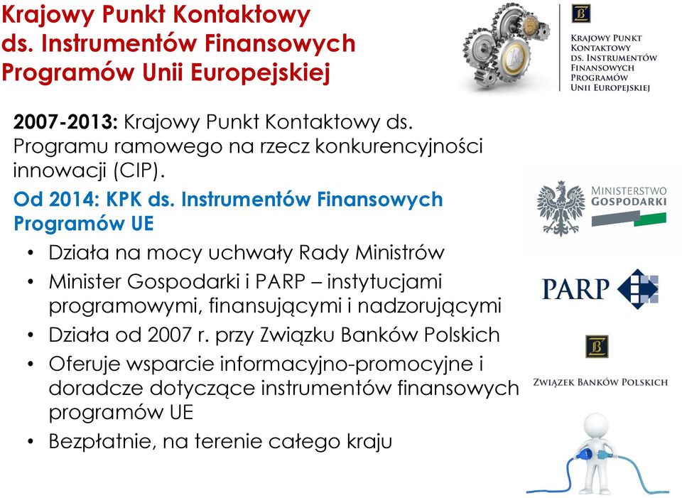 Instrumentów Finansowych Programów UE Działa na mocy uchwały Rady Ministrów Minister Gospodarki i PARP instytucjami programowymi,