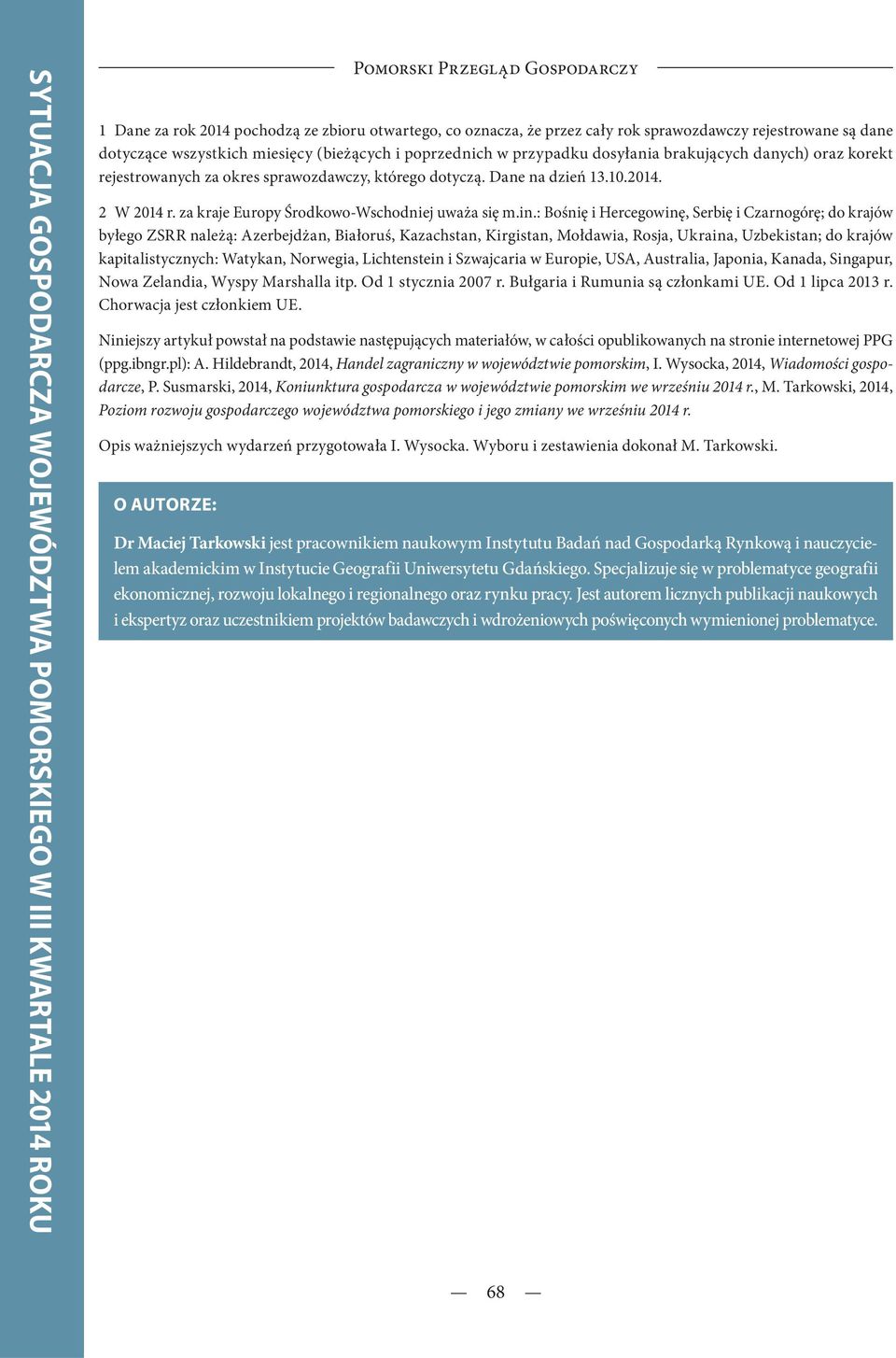 : Bośnię i Hercegowinę, Serbię i Czarnogórę; do krajów byłego ZSRR należą: Azerbejdżan, Białoruś, Kazachstan, Kirgistan, Mołdawia, Rosja, Ukraina, Uzbekistan; do krajów kapitalistycznych: Watykan,