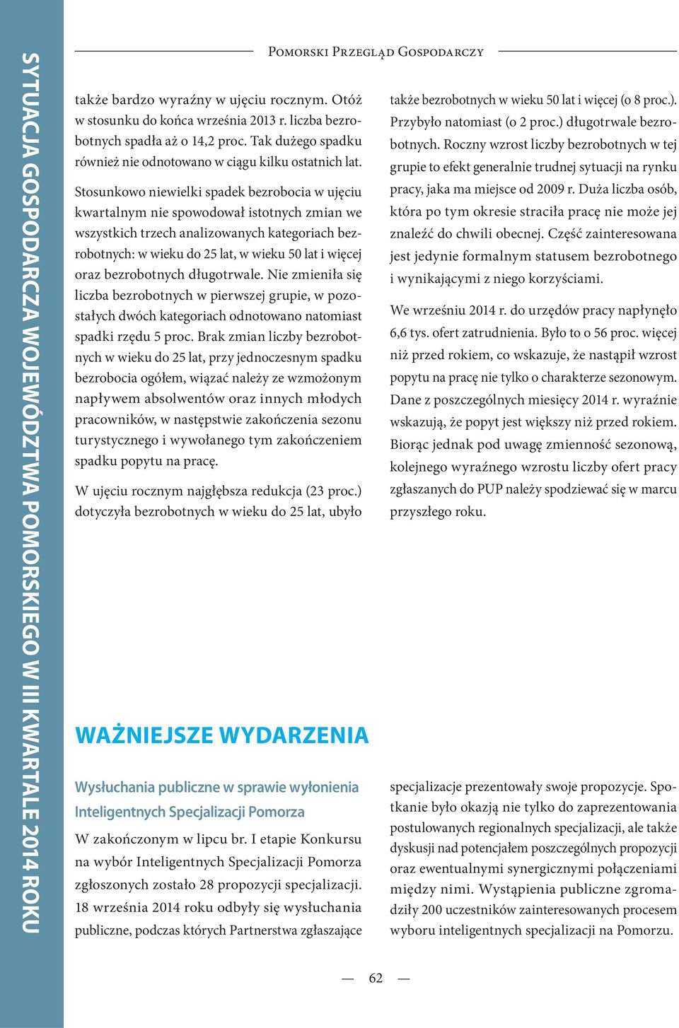 bezrobotnych długotrwale. Nie zmieniła się liczba bezrobotnych w pierwszej grupie, w pozostałych dwóch kategoriach odnotowano natomiast spadki rzędu 5 proc.