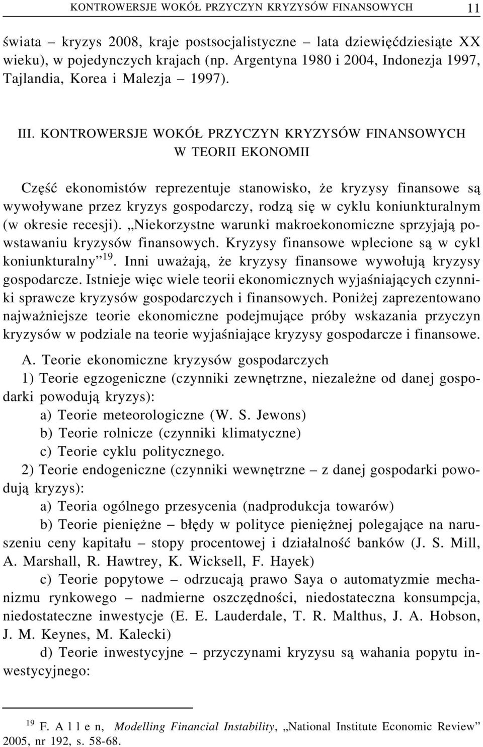 KONTROWERSJE WOKÓ PRZYCZYN KRYZYSÓW FINANSOWYCH W TEORII EKONOMII Cze ść ekonomistów reprezentuje stanowisko, z e kryzysy finansowe s a wywo ywane przez kryzys gospodarczy, rodz a sie w cyklu