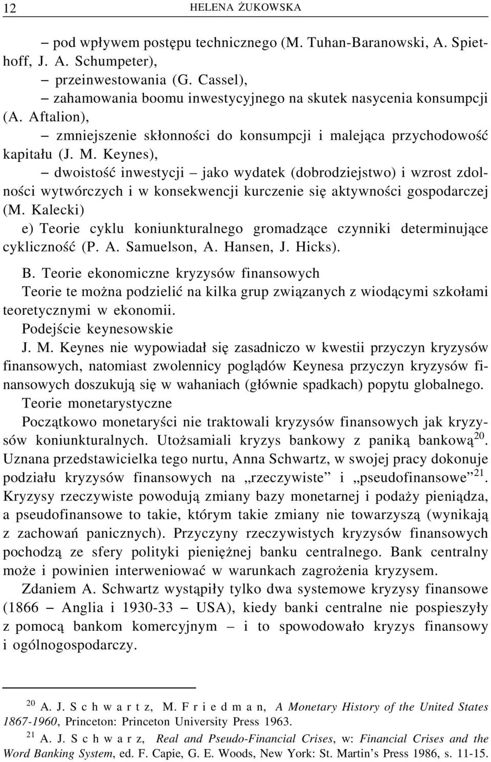 Keynes), dwoistość inwestycji jako wydatek (dobrodziejstwo) i wzrost zdolności wytwórczych i w konsekwencji kurczenie sie aktywności gospodarczej (M.