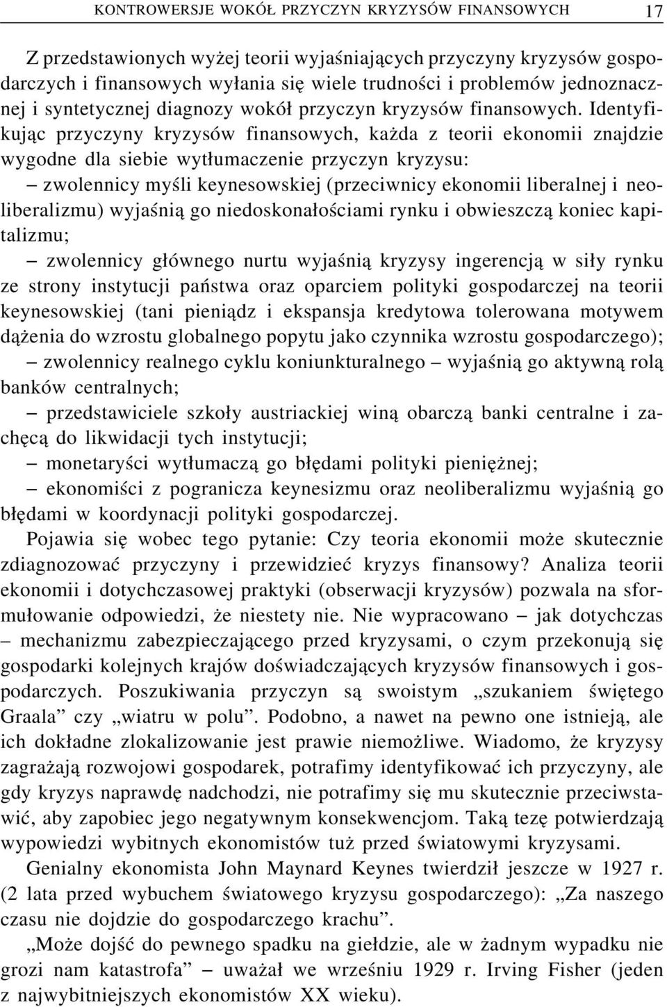 Identyfikuj ac przyczyny kryzysów finansowych, kaz da z teorii ekonomii znajdzie wygodne dla siebie wyt umaczenie przyczyn kryzysu: zwolennicy myśli keynesowskiej (przeciwnicy ekonomii liberalnej i