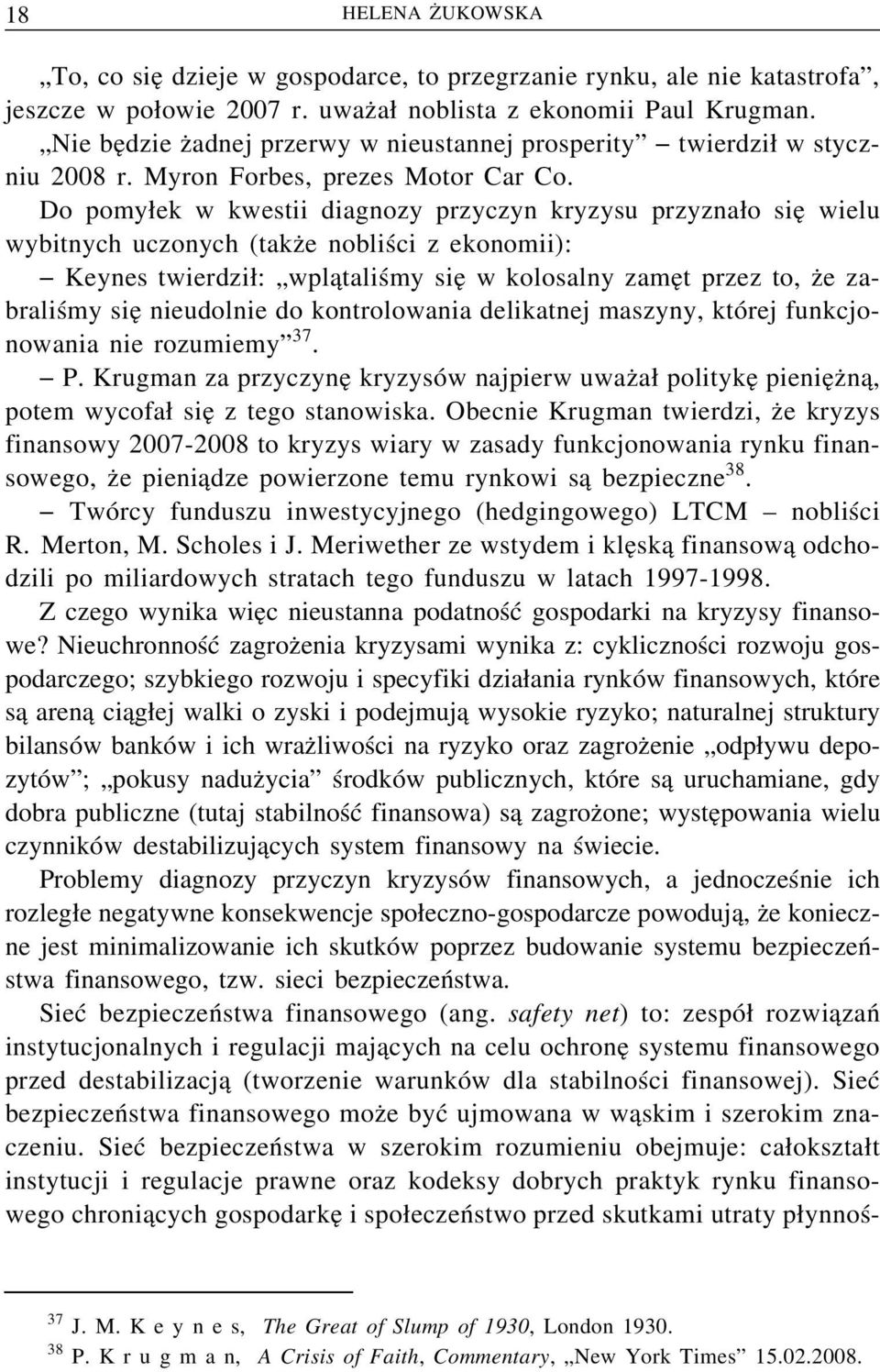 Do pomy ek w kwestii diagnozy przyczyn kryzysu przyzna o sie wielu wybitnych uczonych (takz e nobliści z ekonomii): Keynes twierdzi : wpl ataliśmy sie w kolosalny zame t przez to, z e zabraliśmy sie