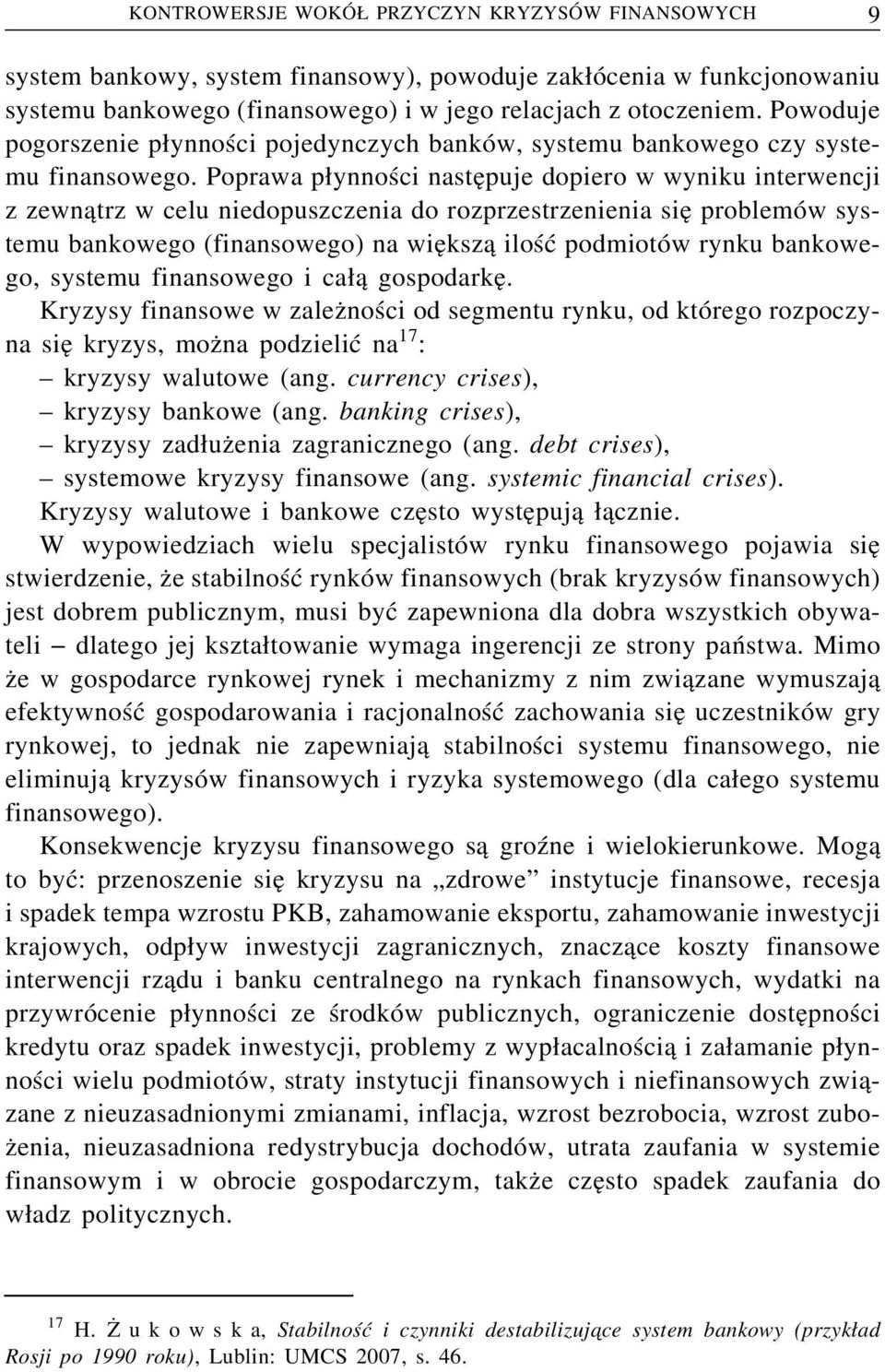 Poprawa p ynności naste puje dopiero w wyniku interwencji z zewn atrz w celu niedopuszczenia do rozprzestrzenienia sie problemów systemu bankowego (finansowego) na wie ksz a ilość podmiotów rynku