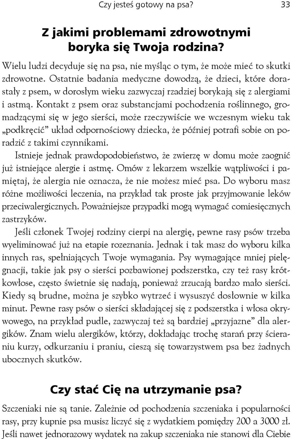 Kontakt z psem oraz substancjami pochodzenia roślinnego, gromadzącymi się w jego sierści, może rzeczywiście we wczesnym wieku tak podkręcić układ odpornościowy dziecka, że później potrafi sobie on